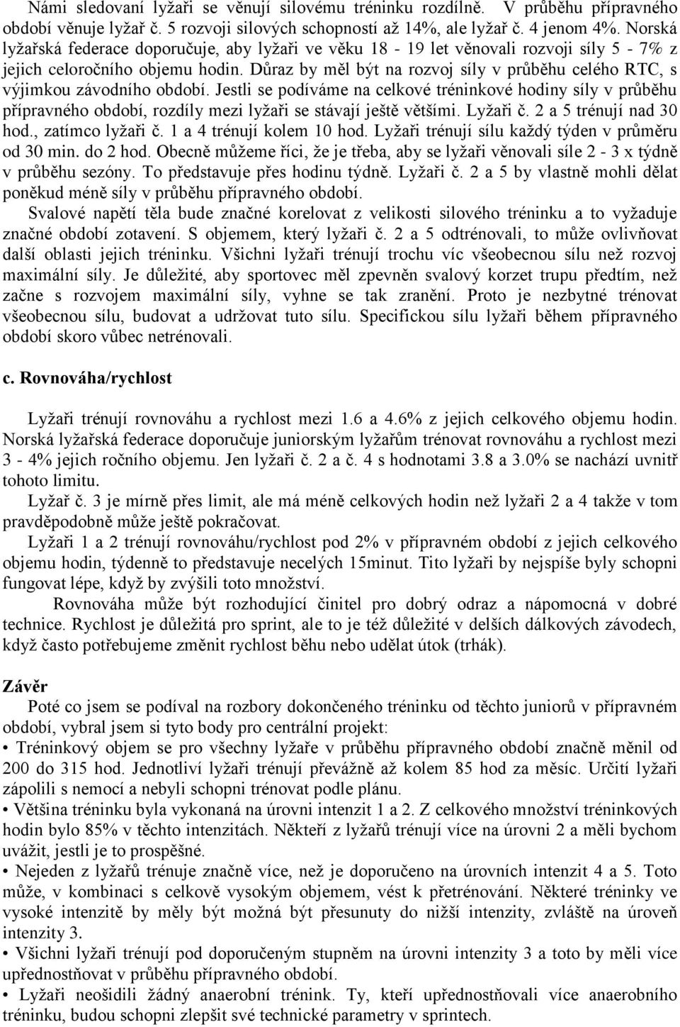 Důraz by měl být na rozvoj síly v průběhu celého RTC, s výjimkou závodního období.