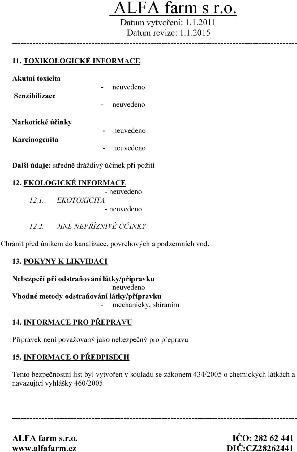 POKYNY K LIKVIDACI Nebezpečí při odstraňování látky/přípravku Vhodné metody odstraňování látky/přípravku - mechanicky, sbíráním 14.