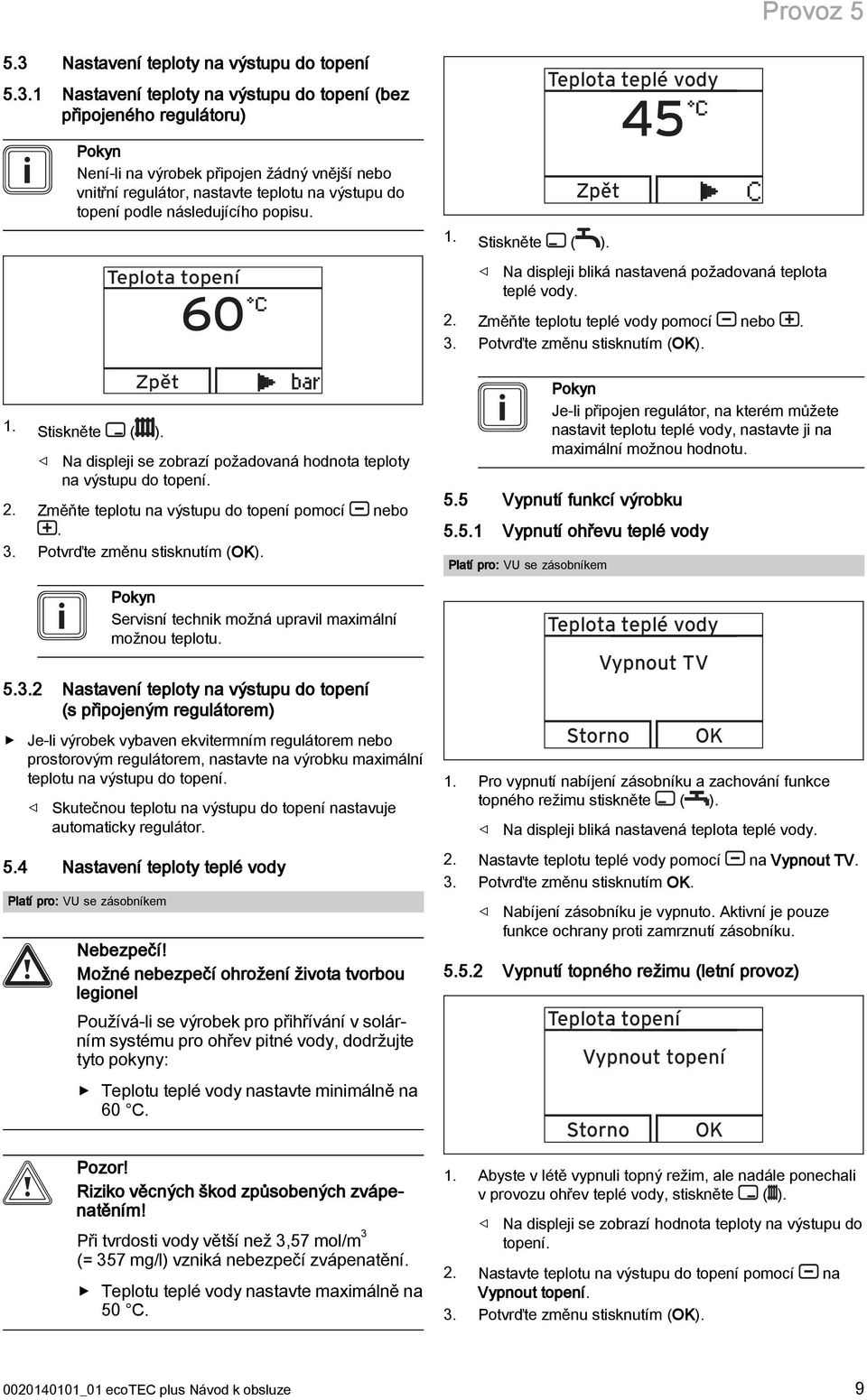 1 Nastavení teploty na výstupu do topení (bez připojeného regulátoru) Pokyn Není-li na výrobek připojen žádný vnější nebo vnitřní regulátor, nastavte teplotu na výstupu do topení podle následujícího