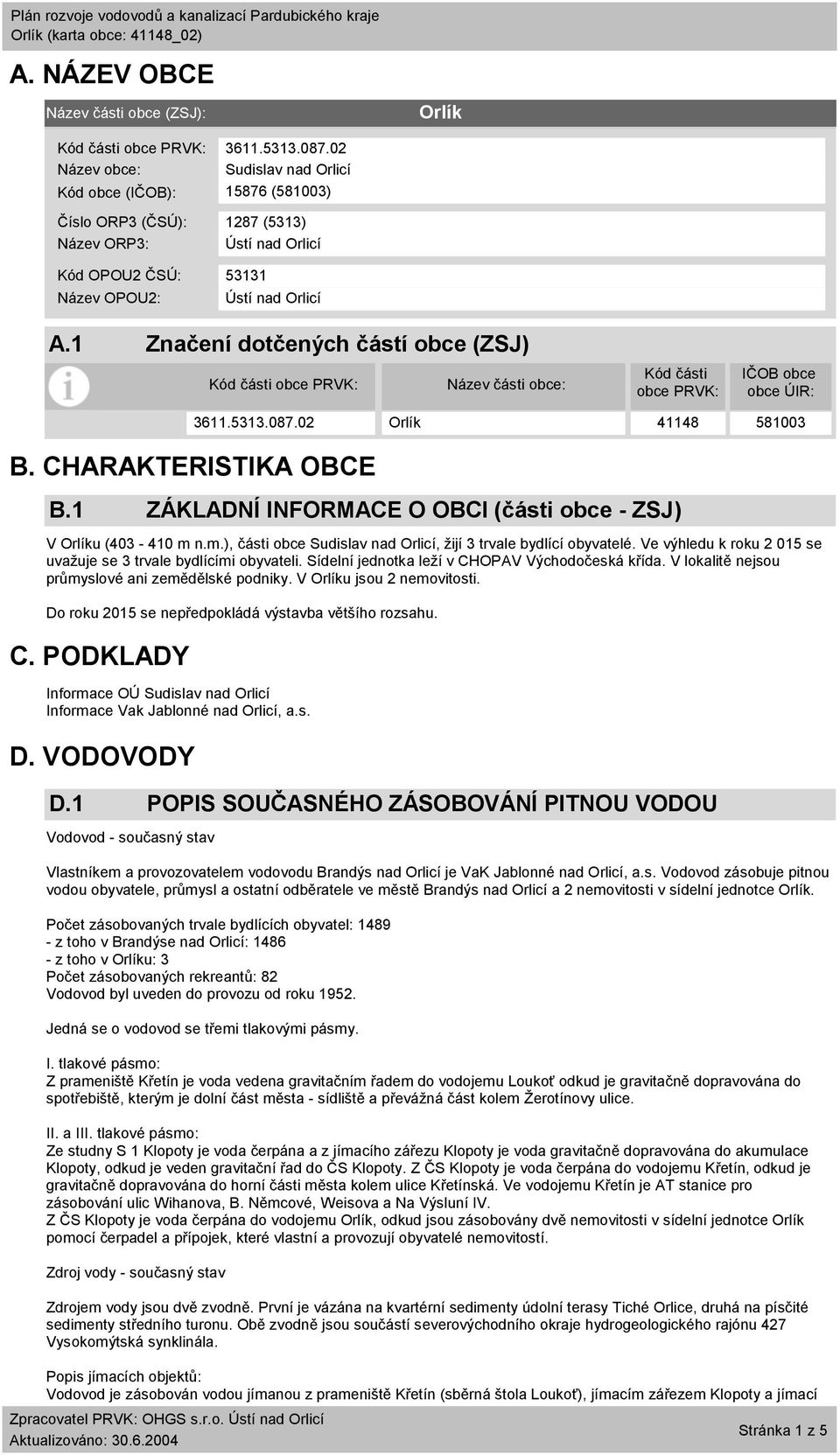 1 Značení dotčených částí obce (ZSJ) Kód části obce PRVK: Název části obce: Kód části obce PRVK: IČOB obce obce ÚIR: B. CHARAKTERISTIKA OBCE B.