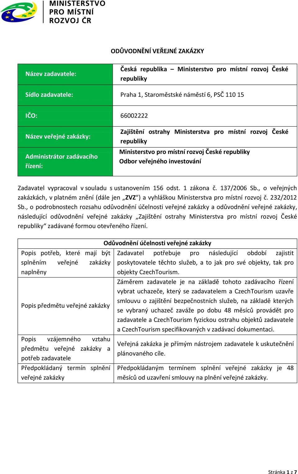 vypracoval v souladu s ustanovením 156 odst. 1 zákona č. 137/2006 Sb., o veřejných zakázkách, v platném znění (dále jen ZVZ ) a vyhláškou Ministerstva pro místní rozvoj č. 232/2012 Sb.