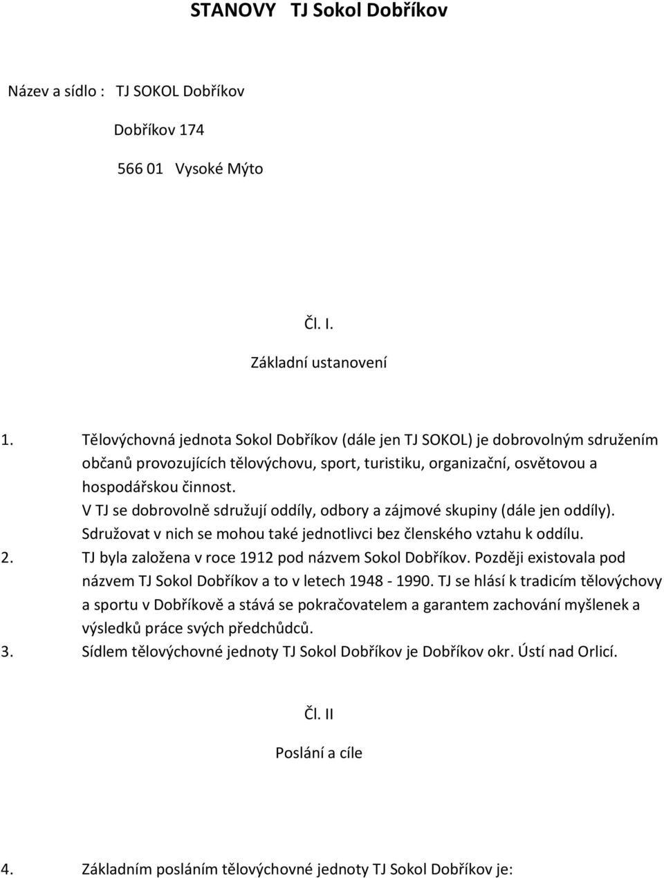 V TJ se dobrovolně sdružují oddíly, odbory a zájmové skupiny (dále jen oddíly). Sdružovat v nich se mohou také jednotlivci bez členského vztahu k oddílu. 2.