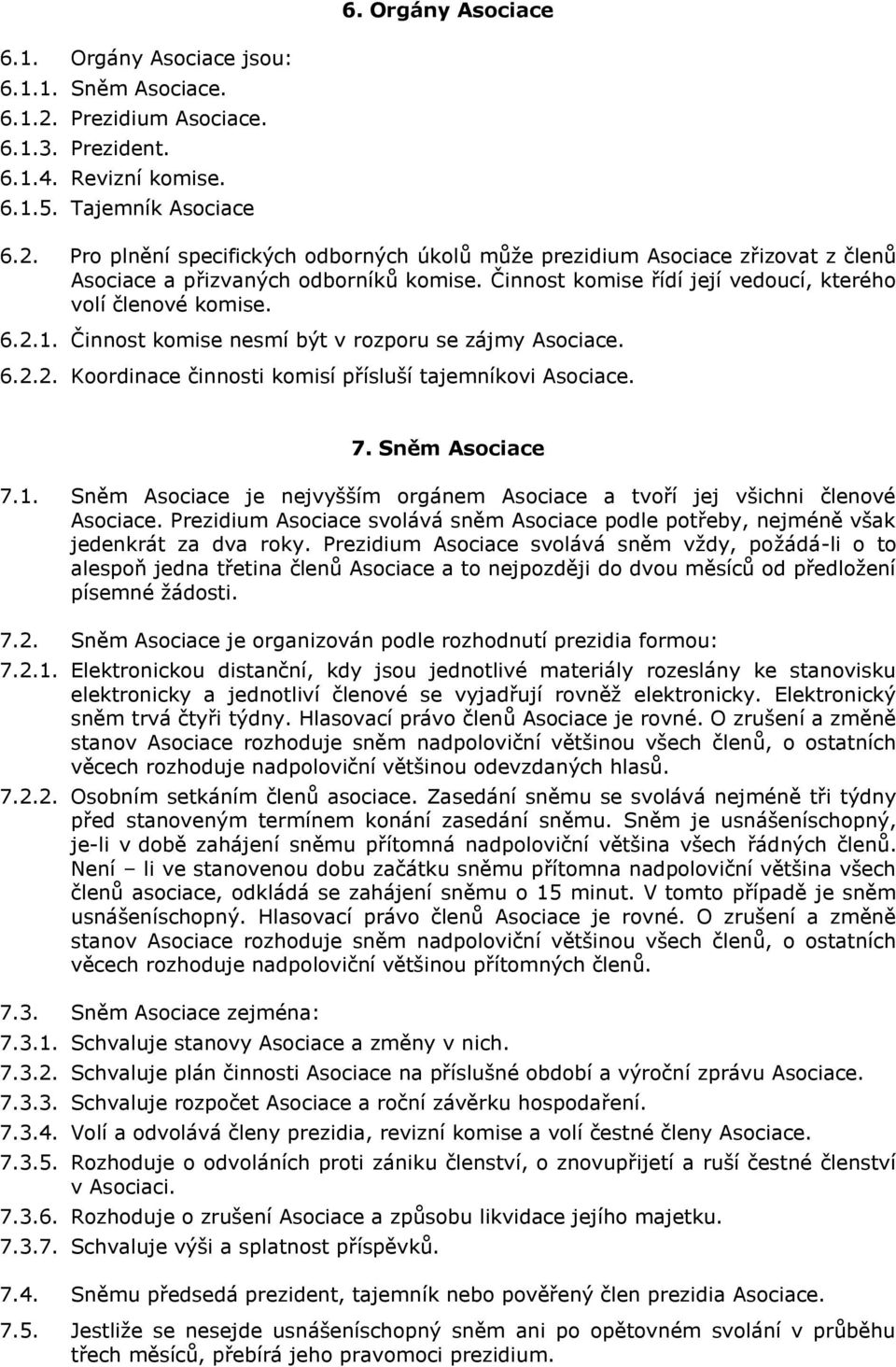 Sněm Asociace 7.1. Sněm Asociace je nejvyšším orgánem Asociace a tvoří jej všichni členové Asociace. Prezidium Asociace svolává sněm Asociace podle potřeby, nejméně však jedenkrát za dva roky.