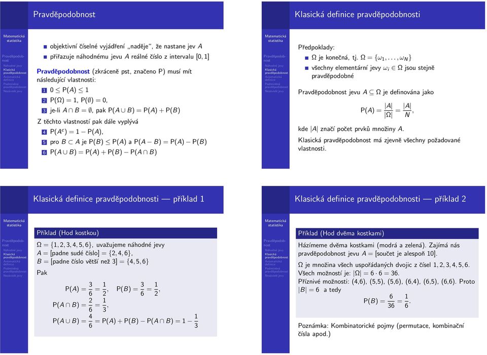 konečná, tj. Ω = {ω 1,...,ω N } všechny elementární jevy ω i Ω jsou stejně pravděpodobné jevu A Ω je definována jako P(A) = A Ω = A N, kde A značí počet prvků množiny A.