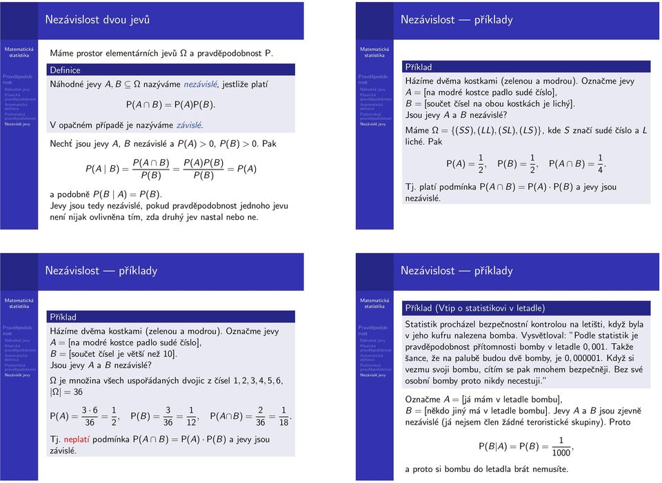 Jsou jevy A a B nezávislé? Máme Ω = {(SS),(LL),(SL),(LS)}, kde S značí sudé číslo a L liché. Pak P(A B) = P(A B) P(B) = P(A)P(B) P(B) = P(A) a podobně P(B A) = P(B).