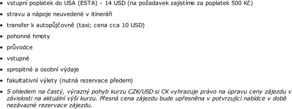 výlety (nutná rezervace předem) S ohledem na častý, výrazný pohyb kurzu CZK/USD si CK vyhrazuje právo na úpravu ceny