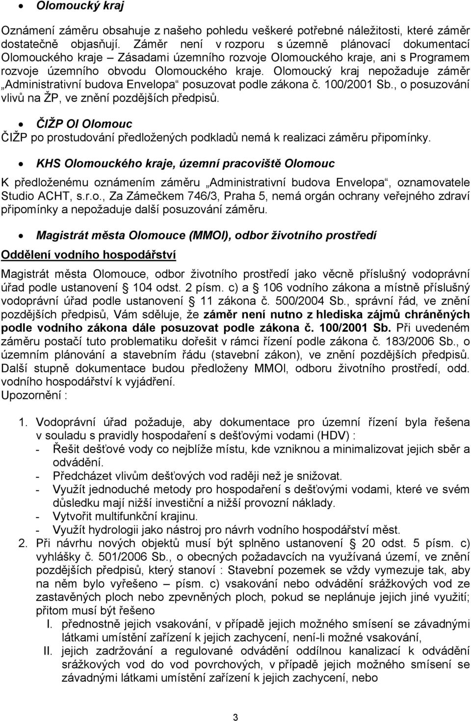 Olomoucký kraj nepožaduje záměr Administrativní budova Envelopa posuzovat podle zákona č. 100/2001 Sb., o posuzování vlivů na ŽP, ve znění pozdějších předpisů.