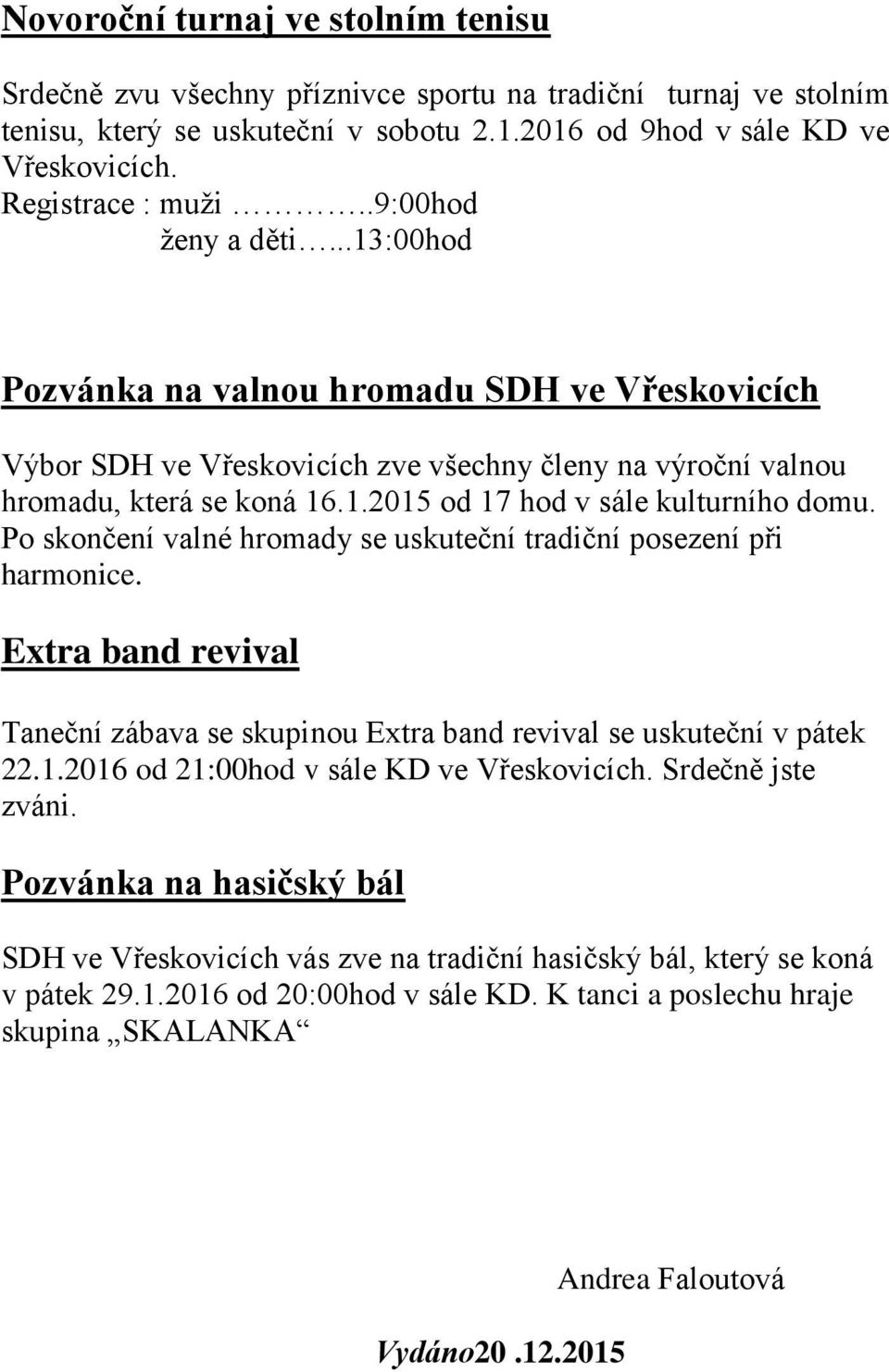 Po skončení valné hromady se uskuteční tradiční posezení při harmonice. Extra band revival Taneční zábava se skupinou Extra band revival se uskuteční v pátek 22.1.