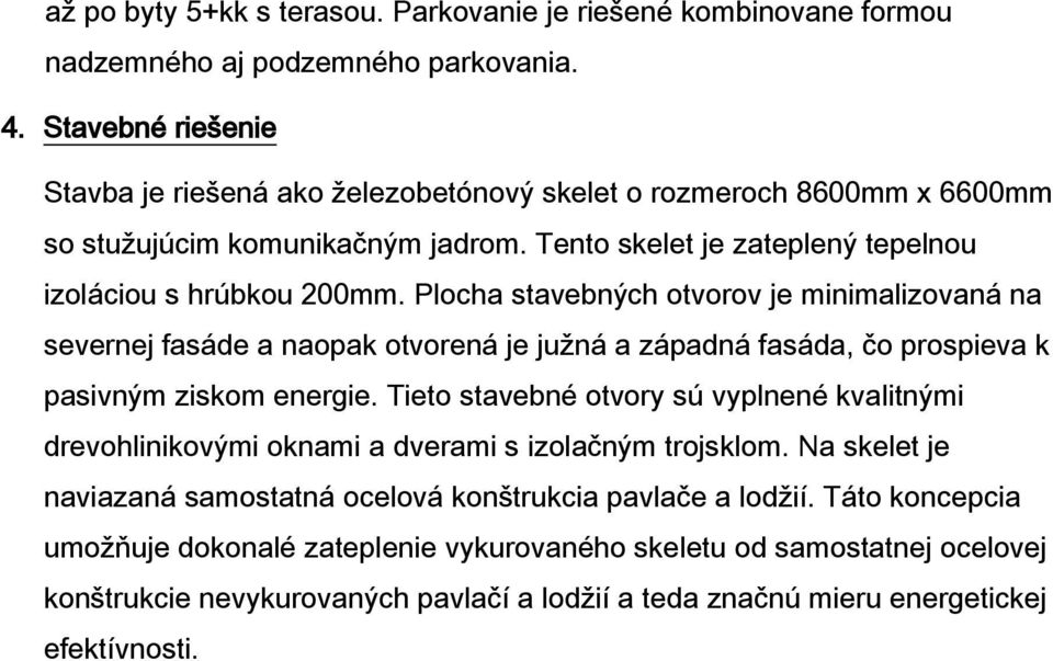 Plocha stavebných otvorov je minimalizovaná na severnej fasáde a naopak otvorená je južná a západná fasáda, čo prospieva k pasivným ziskom energie.