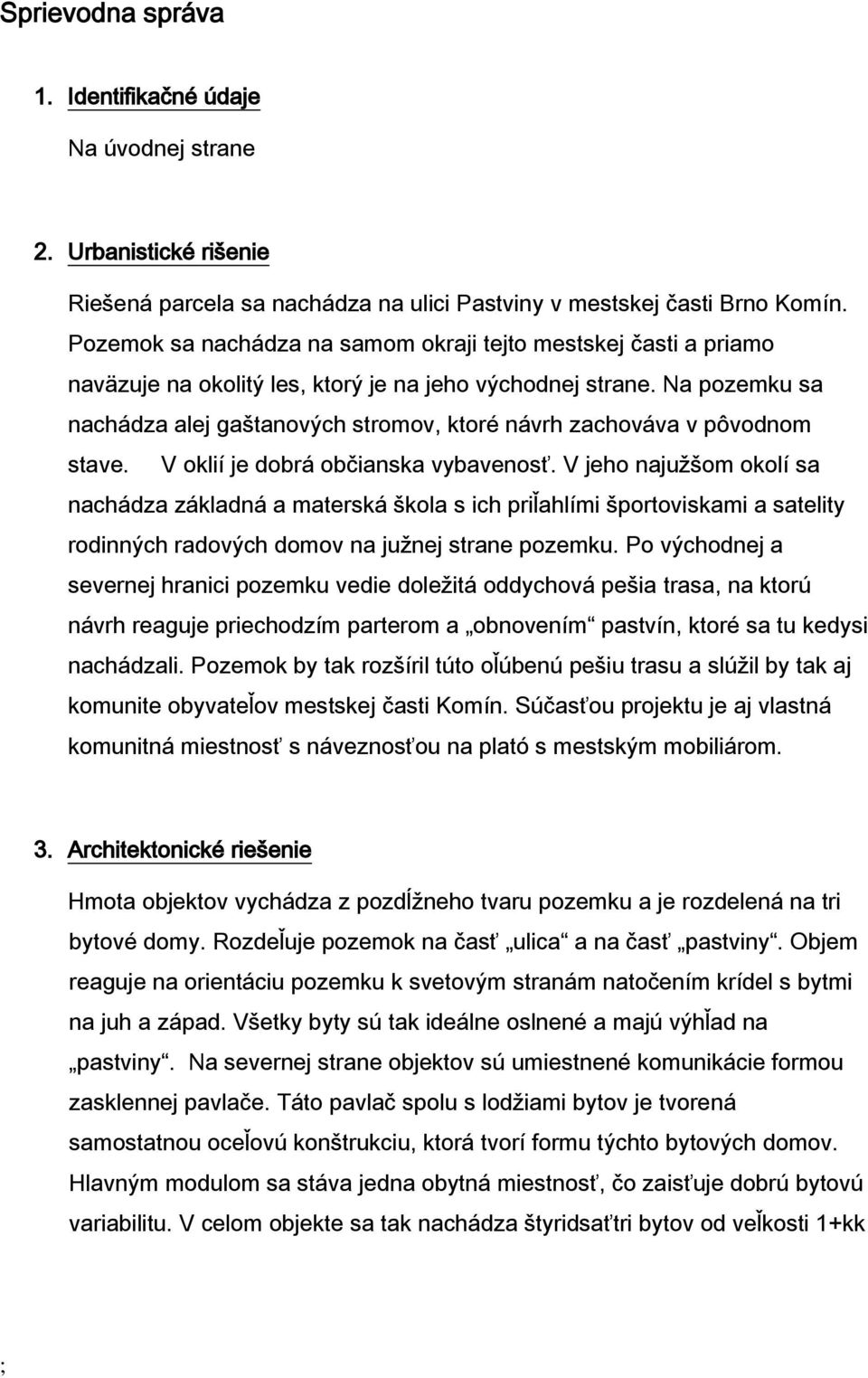 Na pozemku sa nachádza alej gaštanových stromov, ktoré návrh zachováva v pôvodnom stave. V oklií je dobrá občianska vybavenosť.