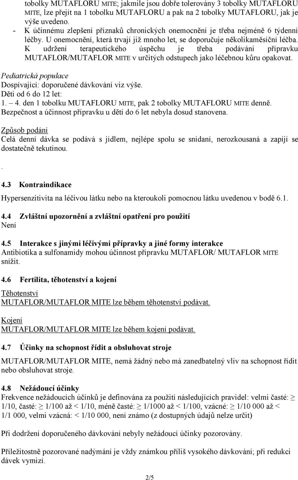 K udržení terapeutického úspěchu je třeba podávání přípravku MUTAFLOR/MUTAFLOR MITE v určitých odstupech jako léčebnou kůru opakovat. Pediatrická populace Dospívající: doporučené dávkování viz výše.