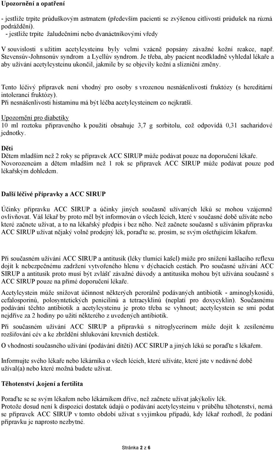 Je třeba, aby pacient neodkladně vyhledal lékaře a aby užívání acetylcysteinu ukončil, jakmile by se objevily kožní a slizniční změny.