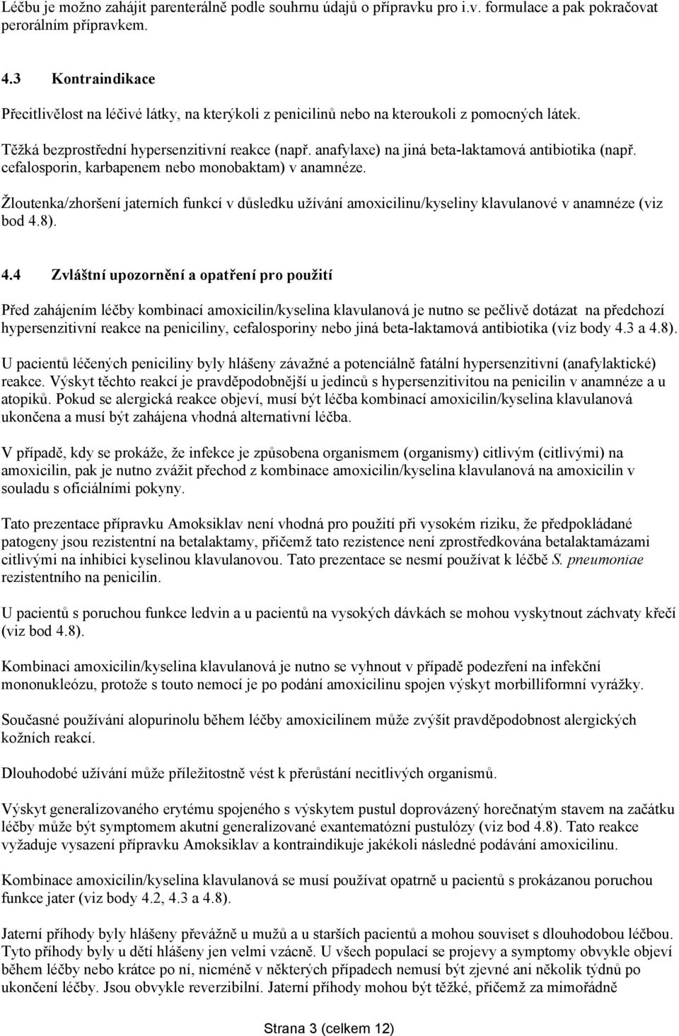 anafylaxe) na jiná beta-laktamová antibiotika (např. cefalosporin, karbapenem nebo monobaktam) v anamnéze.