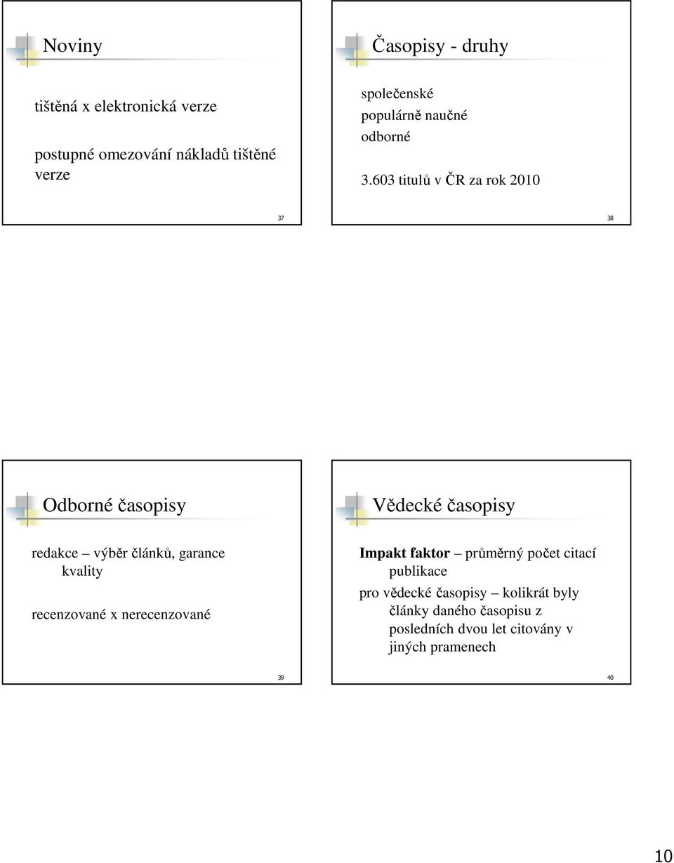 603 titulů v ČR za rok 2010 37 38 Odborné časopisy Vědecké časopisy redakce výběr článků, garance kvality