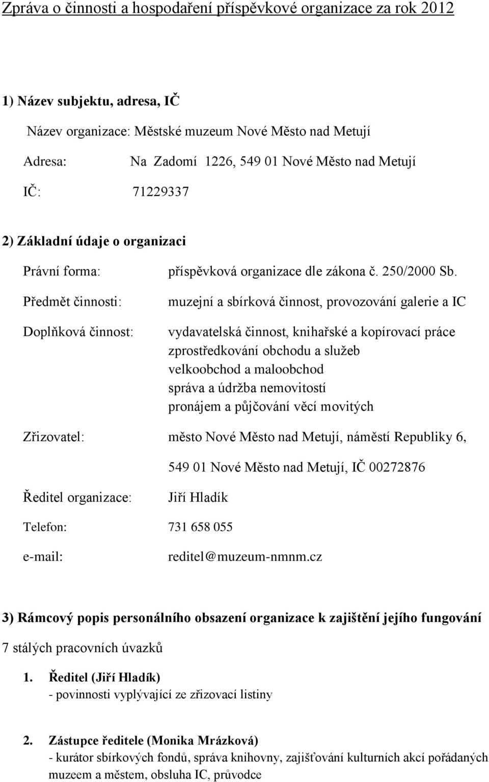 muzejní a sbírková činnost, provozování galerie a IC vydavatelská činnost, knihařské a kopírovací práce zprostředkování obchodu a služeb velkoobchod a maloobchod správa a údržba nemovitostí pronájem