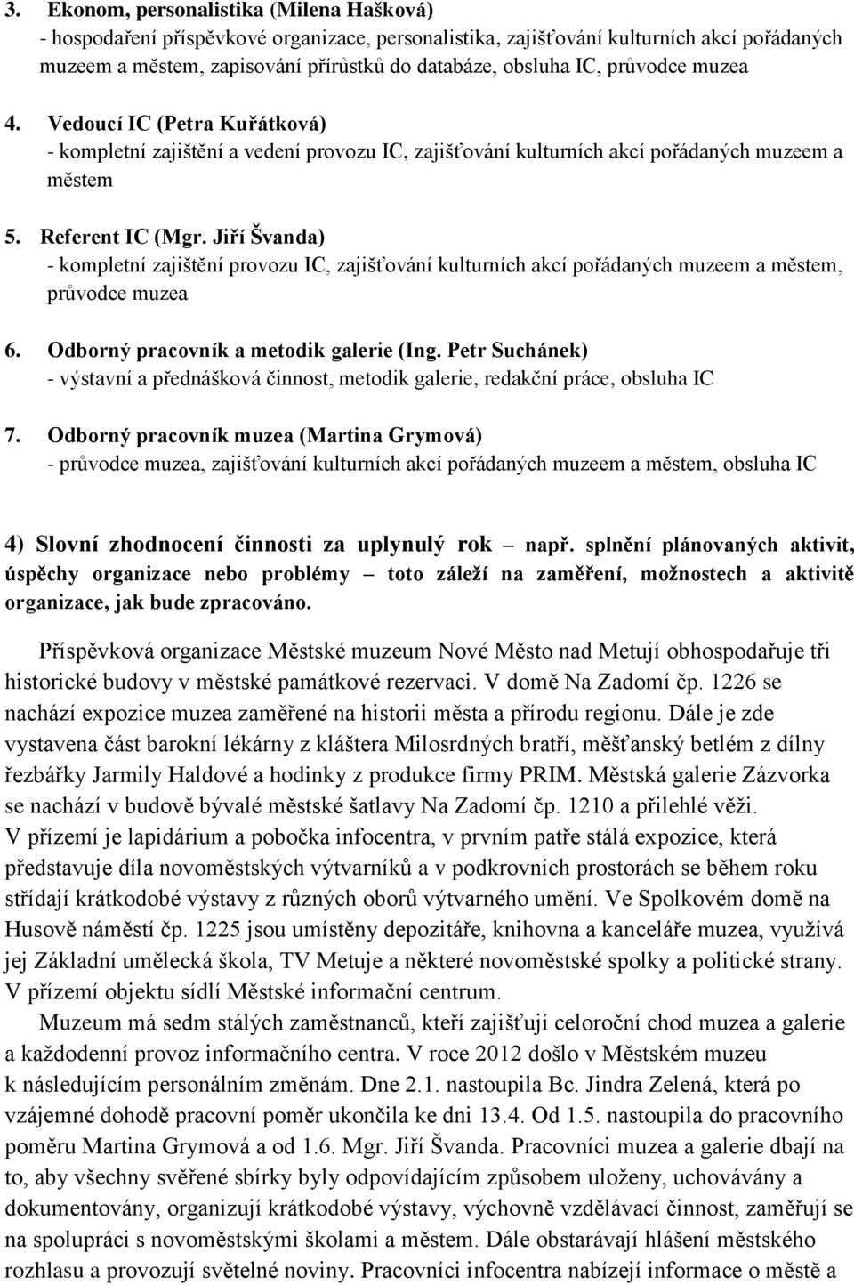 Jiří Švanda) - kompletní zajištění provozu IC, zajišťování kulturních akcí pořádaných muzeem a městem, průvodce muzea 6. Odborný pracovník a metodik galerie (Ing.