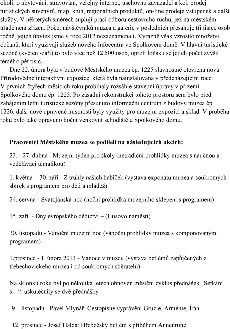 Počet návštěvníků muzea a galerie v posledních přesahuje tři tisíce osob ročně, jejich úbytek jsme v roce 2012 nezaznamenali.