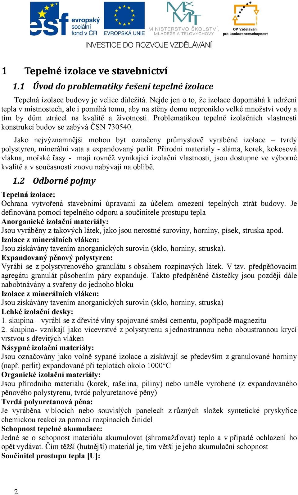 Problematikou tepelně izolačních vlastností konstrukcí budov se zabývá ČSN 730540.