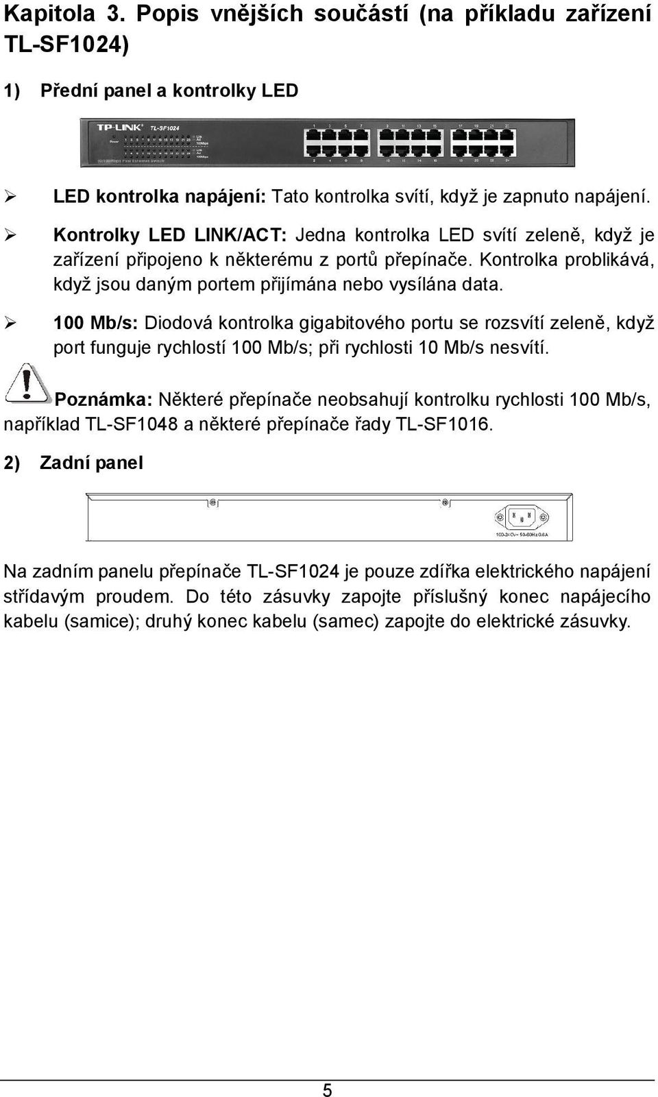 100 Mb/s: Diodová kontrolka gigabitového portu se rozsvítí zeleně, když port funguje rychlostí 100 Mb/s; při rychlosti 10 Mb/s nesvítí.