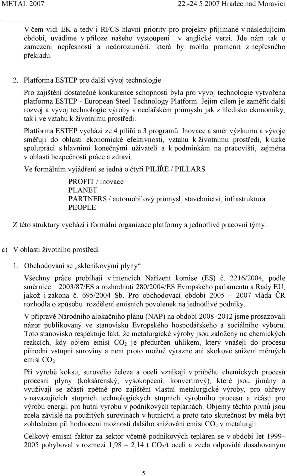 Platforma ESTEP pro další vývoj technologie Pro zajištění dostatečné konkurence schopnosti byla pro vývoj technologie vytvořena platforma ESTEP - European Steel Technology Platform.