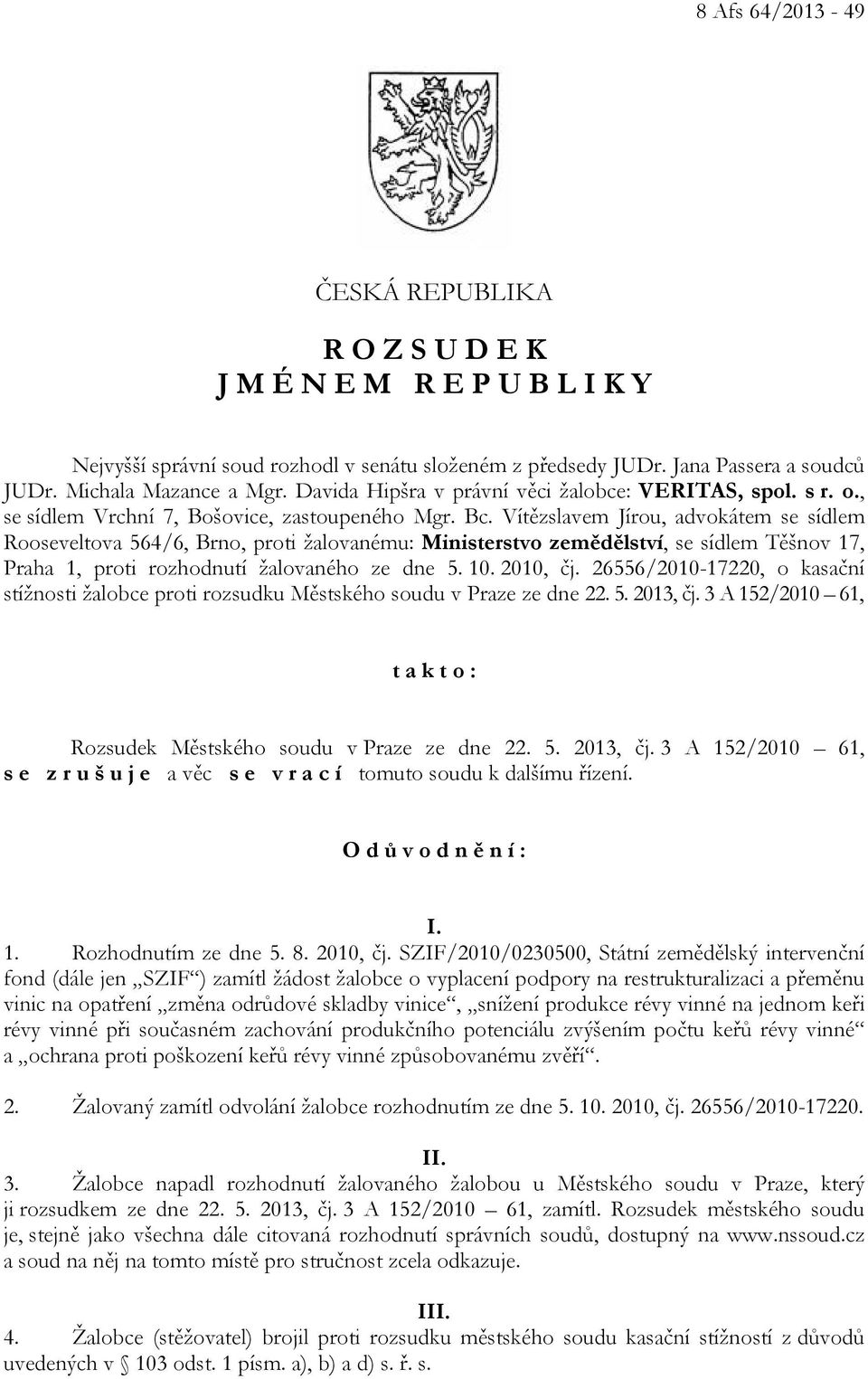 Vítězslavem Jírou, advokátem se sídlem Rooseveltova 564/6, Brno, proti žalovanému: Ministerstvo zemědělství, se sídlem Těšnov 17, Praha 1, proti rozhodnutí žalovaného ze dne 5. 10. 2010, čj.