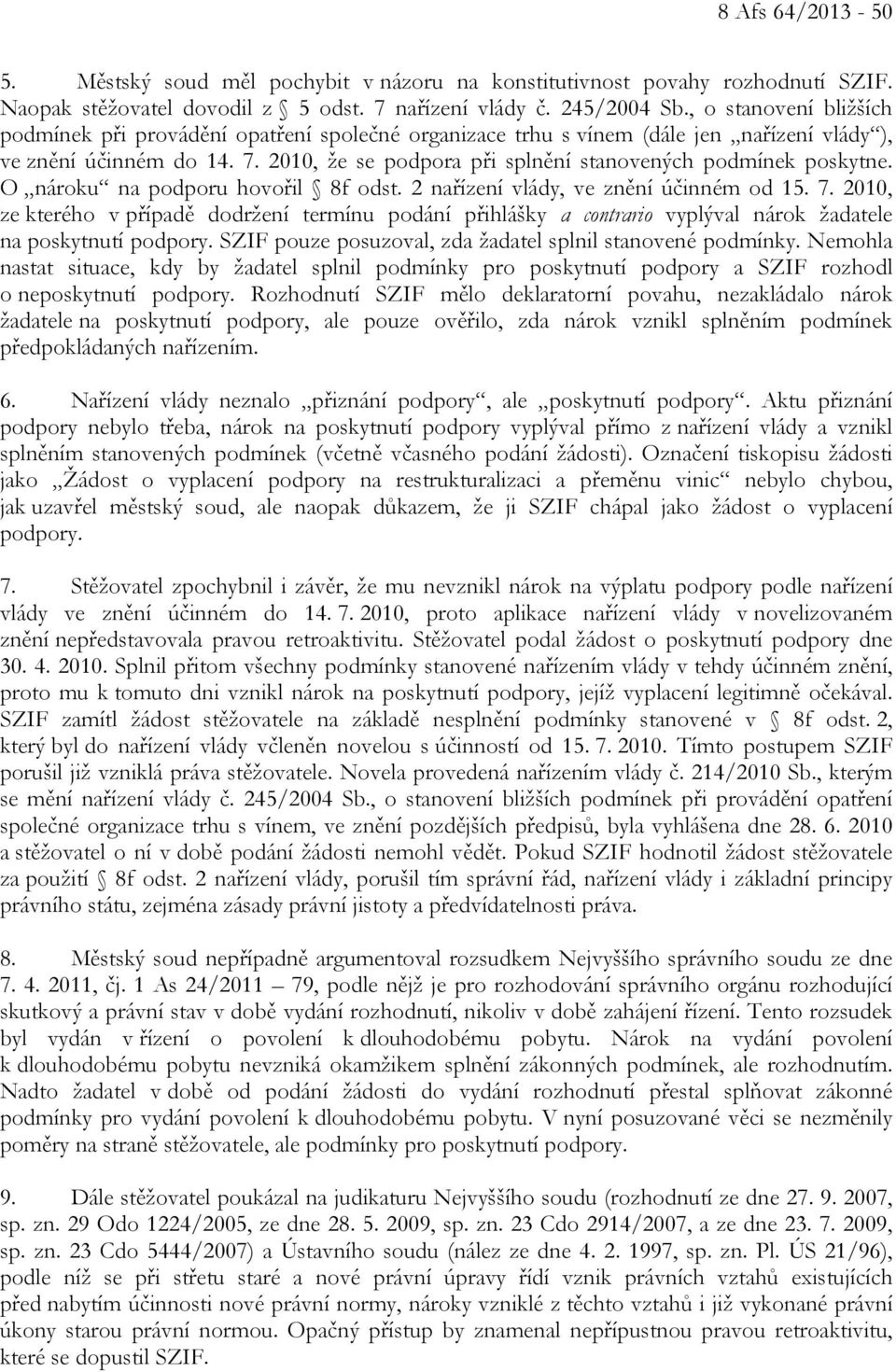 2010, že se podpora při splnění stanovených podmínek poskytne. O nároku na podporu hovořil 8f odst. 2 nařízení vlády, ve znění účinném od 15. 7.
