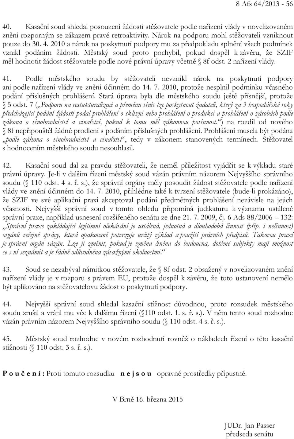 Městský soud proto pochybil, pokud dospěl k závěru, že SZIF měl hodnotit žádost stěžovatele podle nové právní úpravy včetně 8f odst. 2 nařízení vlády. 41.