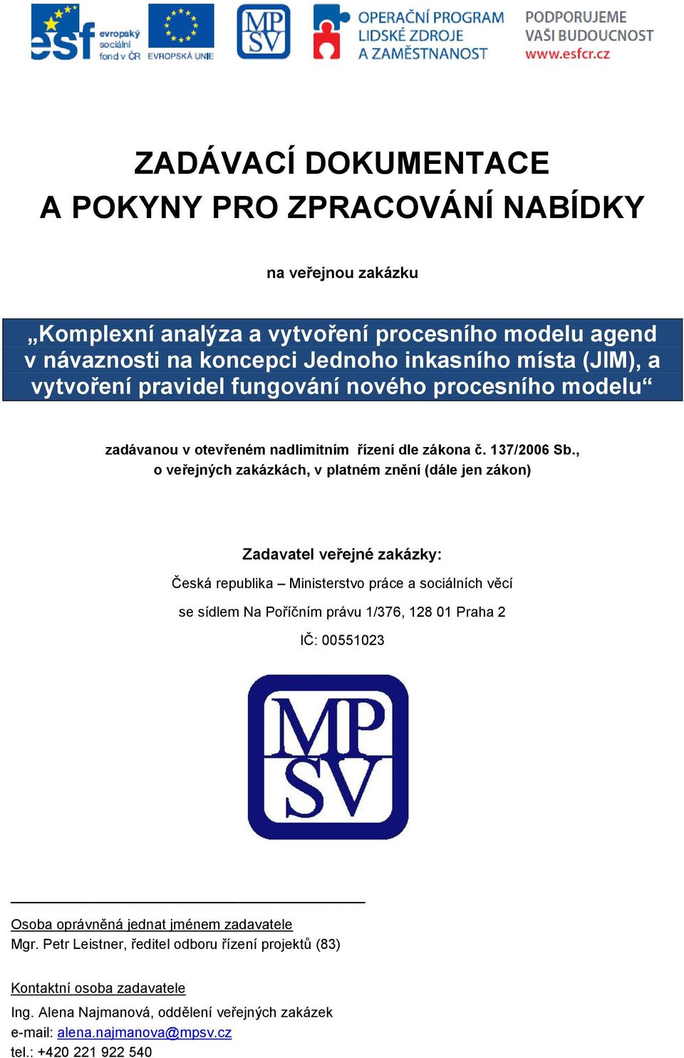 , o veřejných zakázkách, v platném znění (dále jen zákon) Zadavatel veřejné zakázky: Česká republika Ministerstvo práce a sociálních věcí se sídlem Na Poříčním právu 1/376, 128 01