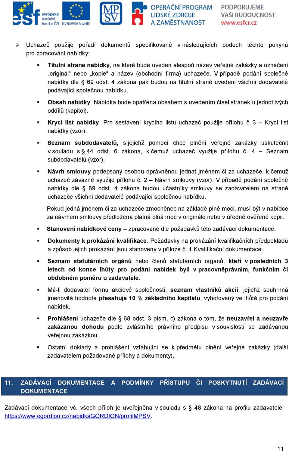 Obsah nabídky. Nabídka bude opatřena obsahem s uvedením čísel stránek u jednotlivých oddílů (kapitol). Krycí list nabídky. Pro sestavení krycího listu uchazeč použije přílohu č.