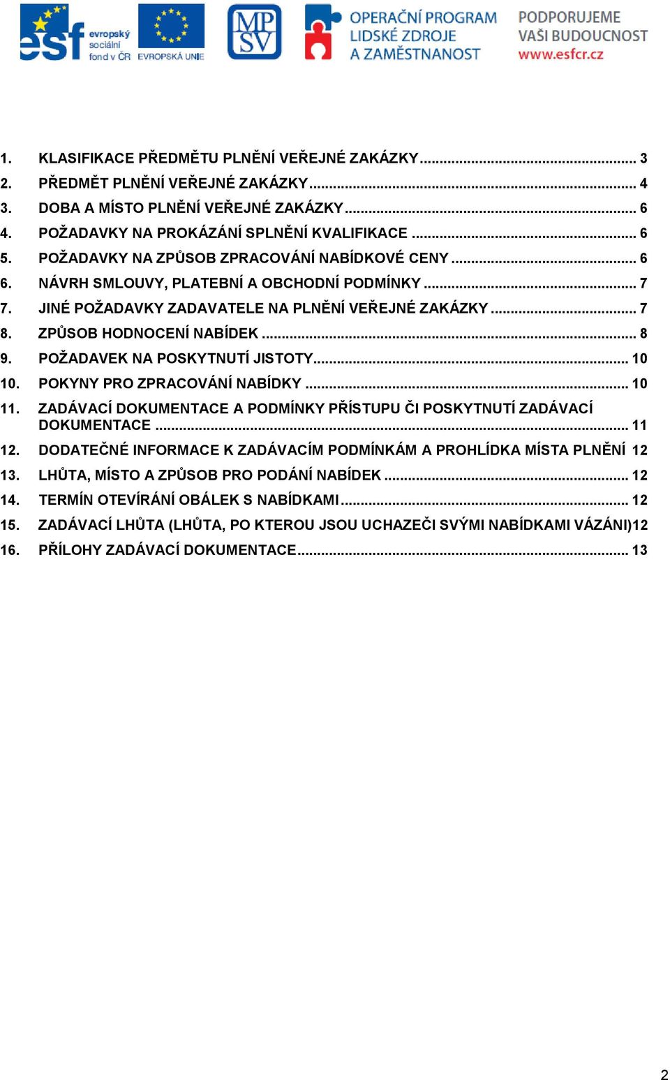 POŽADAVEK NA POSKYTNUTÍ JISTOTY... 10 10. POKYNY PRO ZPRACOVÁNÍ NABÍDKY... 10 11. ZADÁVACÍ DOKUMENTACE A PODMÍNKY PŘÍSTUPU ČI POSKYTNUTÍ ZADÁVACÍ DOKUMENTACE... 11 12.