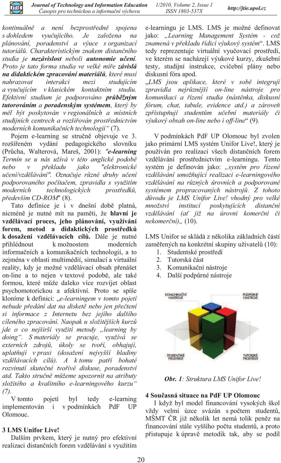 Proto je tato forma studia ve velké míře závislá na didaktickém zpracování materiálů, které musí nahrazovat interakci mezi studujícím a vyučujícím v klasickém kontaktním studiu.