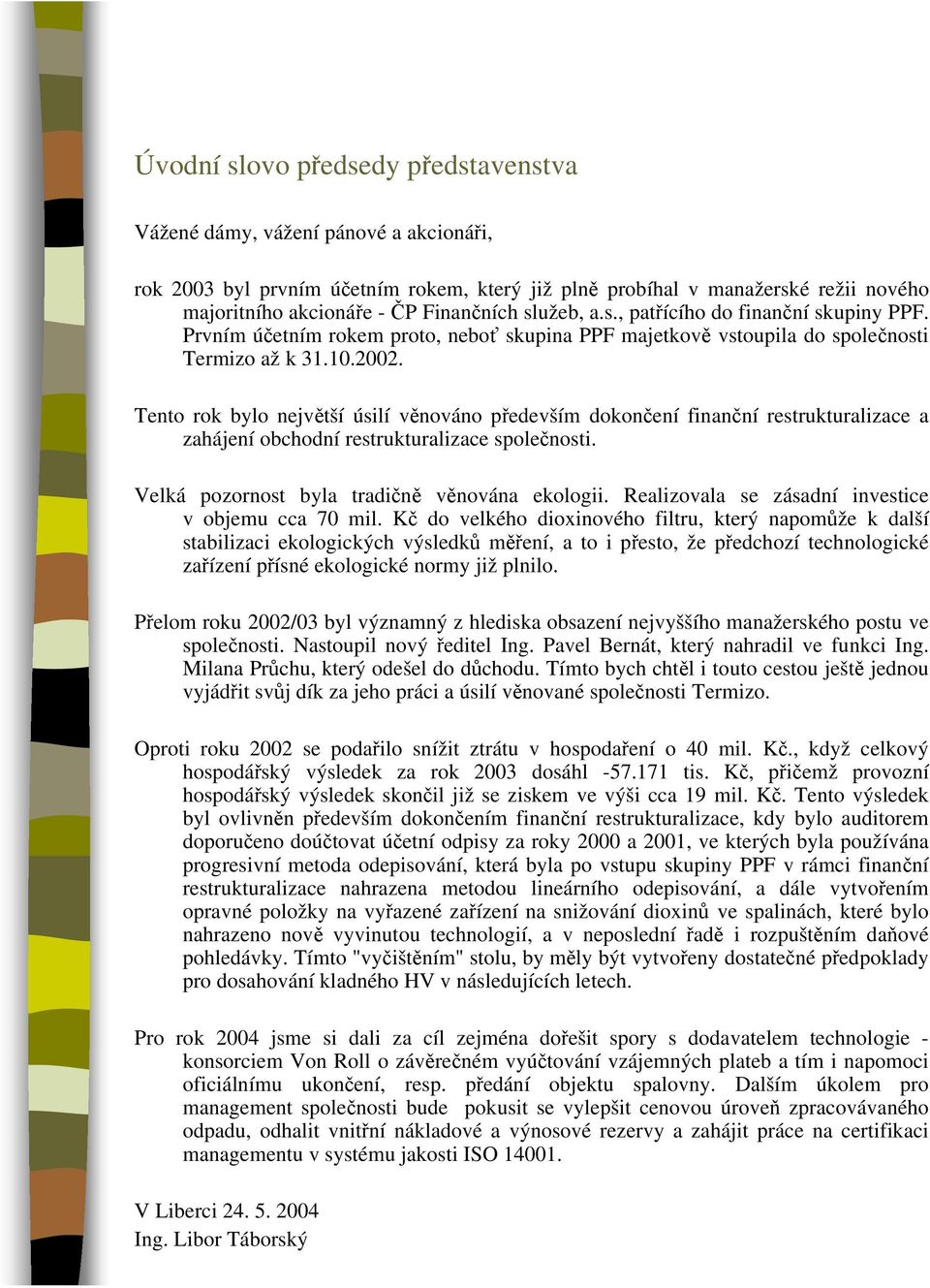 Tento rok bylo největší úsilí věnováno především dokončení finanční restrukturalizace a zahájení obchodní restrukturalizace společnosti. Velká pozornost byla tradičně věnována ekologii.