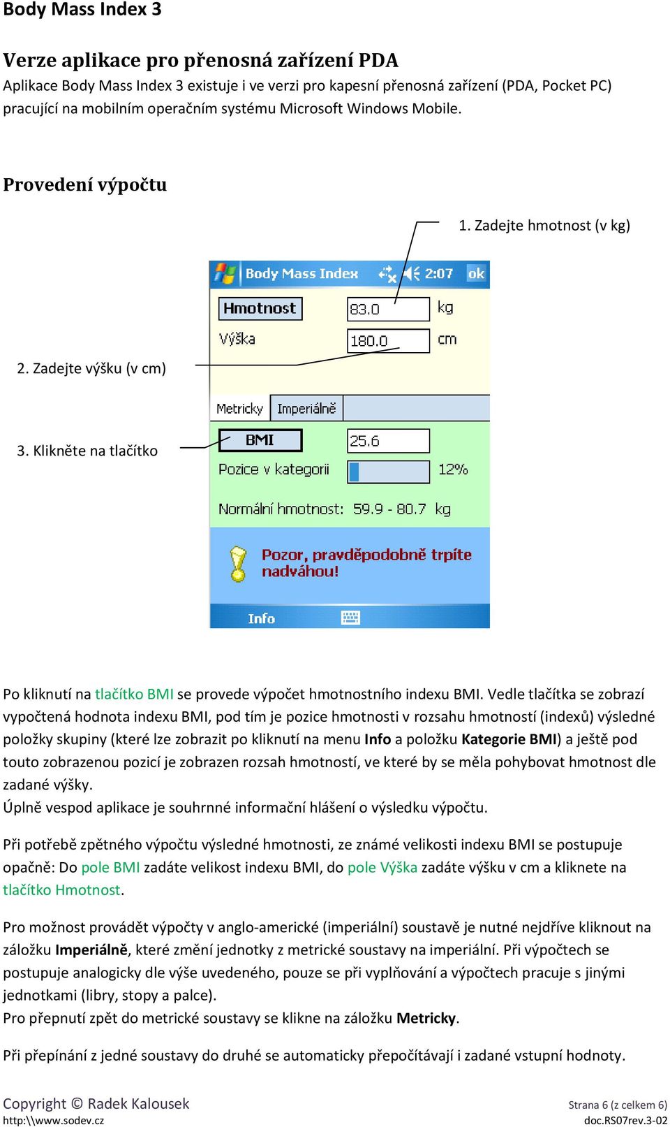 Vedle tlačítka se zobrazí vypočtená hodnota indexu BMI, pod tím je pozice hmotnosti v rozsahu hmotností (indexů) výsledné položky skupiny (které lze zobrazit po kliknutí na menu Info a položku