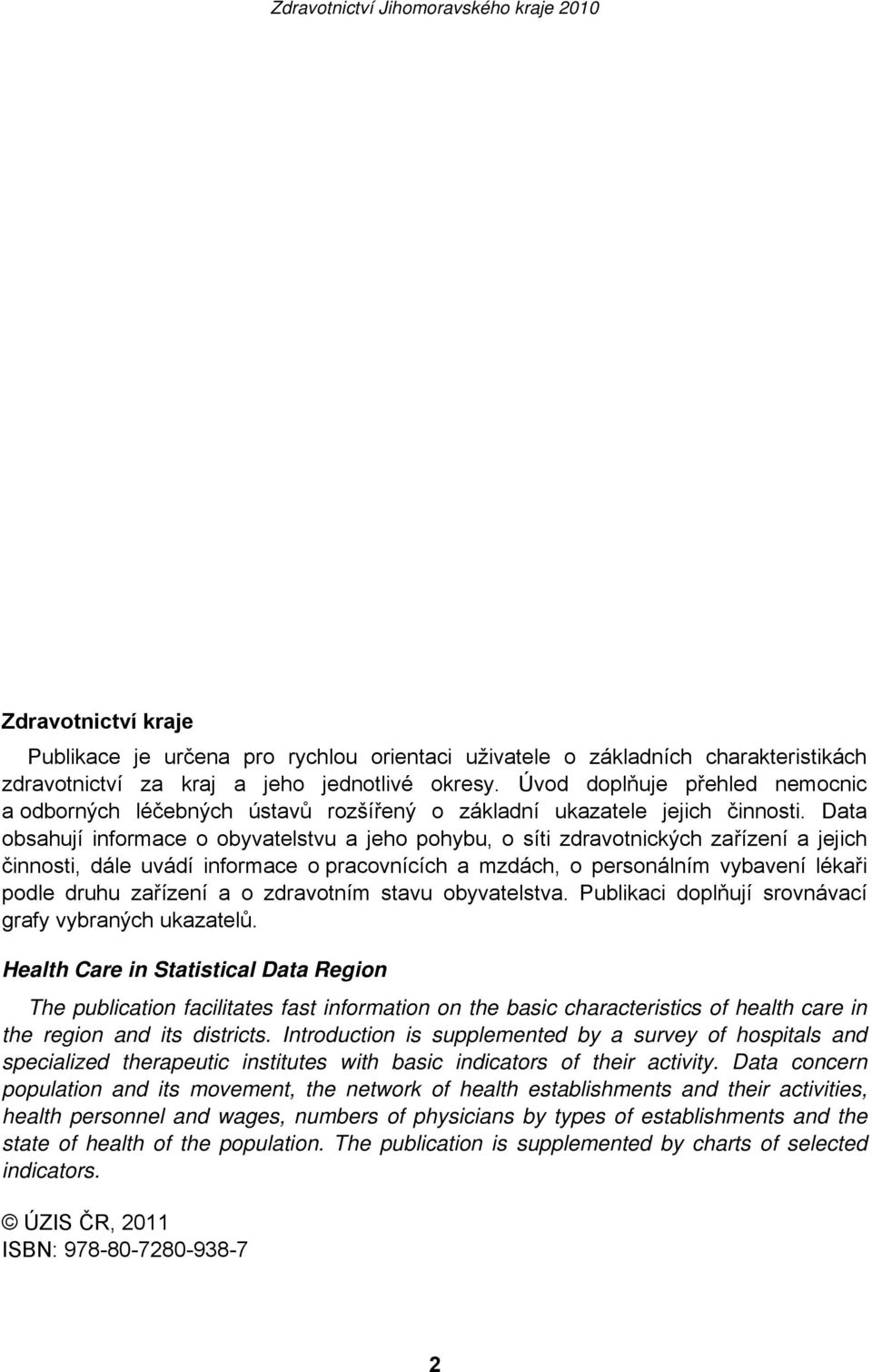 Data obsahují informace o obyvatelstvu a jeho pohybu, o síti zdravotnických zařízení a jejich činnosti, dále uvádí informace o pracovnících a mzdách, o personálním vybavení lékaři podle druhu