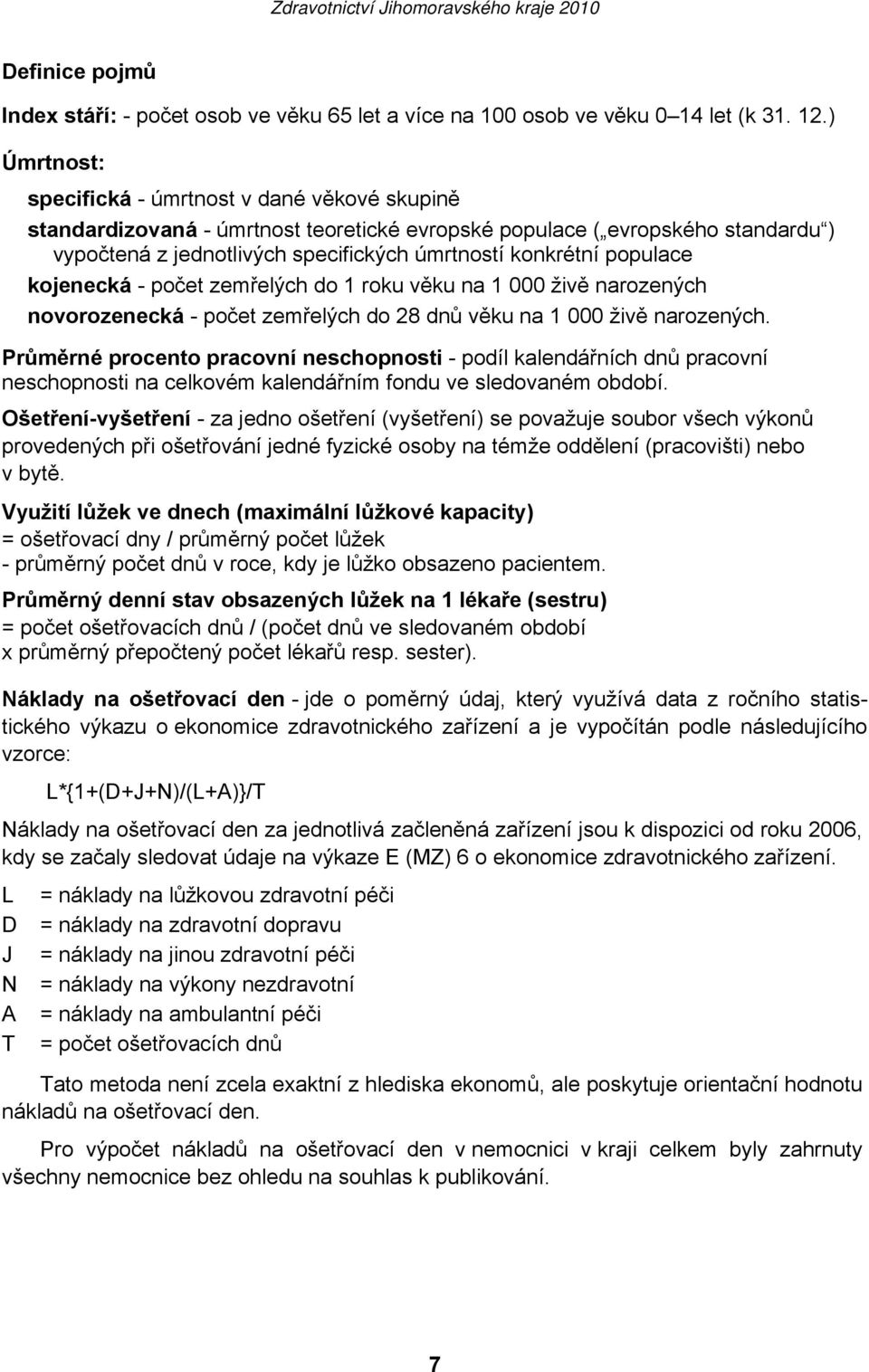 populace kojenecká - počet zemřelých do 1 roku věku na 1 000 živě narozených novorozenecká - počet zemřelých do 28 dnů věku na 1 000 živě narozených.