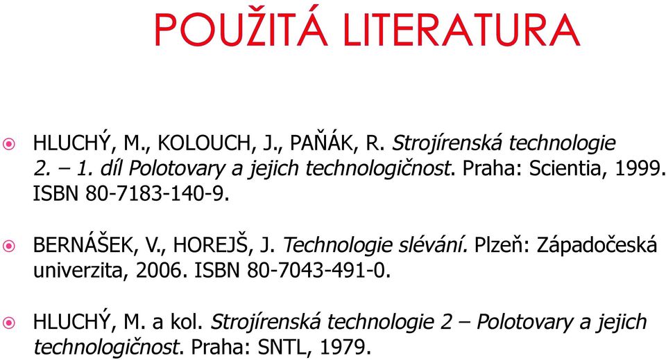 BERNÁŠEK, V., HOREJŠ, J. Technologie slévání. Plzeň: Západočeská univerzita, 2006.