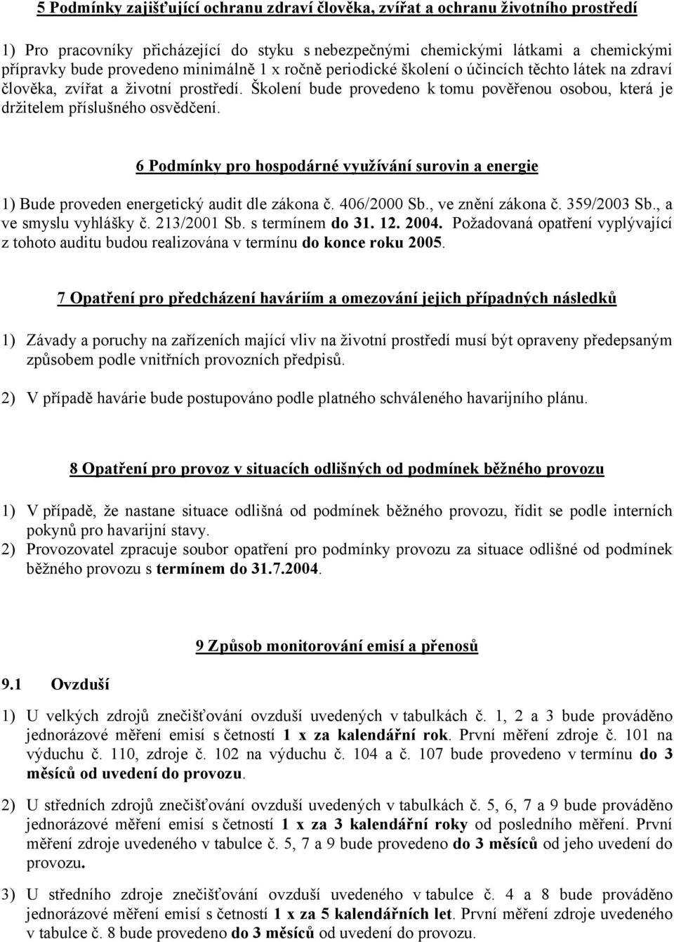 6 Podmínky pro hospodárné využívání surovin a energie 1) Bude proveden energetický audit dle zákona č. 406/2000 Sb., ve znění zákona č. 359/2003 Sb., a ve smyslu vyhlášky č. 213/2001 Sb.