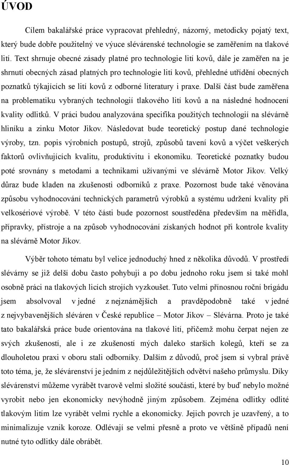 kovů z odborné literatury i praxe. Další část bude zaměřena na problematiku vybraných technologií tlakového lití kovů a na následné hodnocení kvality odlitků.