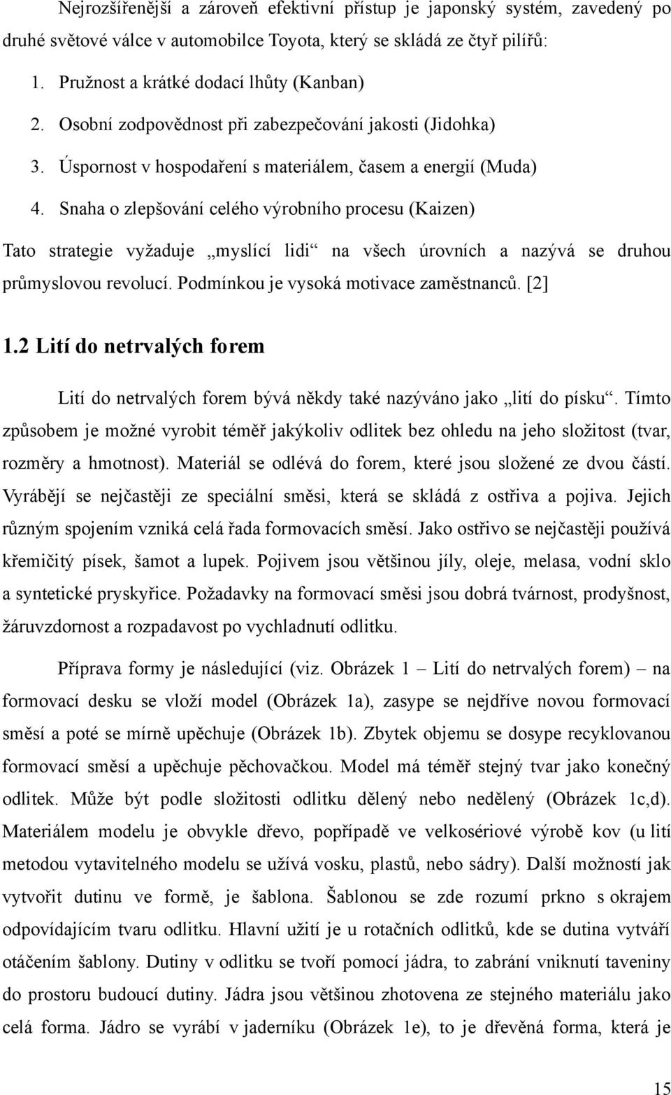 Snaha o zlepšování celého výrobního procesu (Kaizen) Tato strategie vyžaduje myslící lidi na všech úrovních a nazývá se druhou průmyslovou revolucí. Podmínkou je vysoká motivace zaměstnanců. [2] 1.