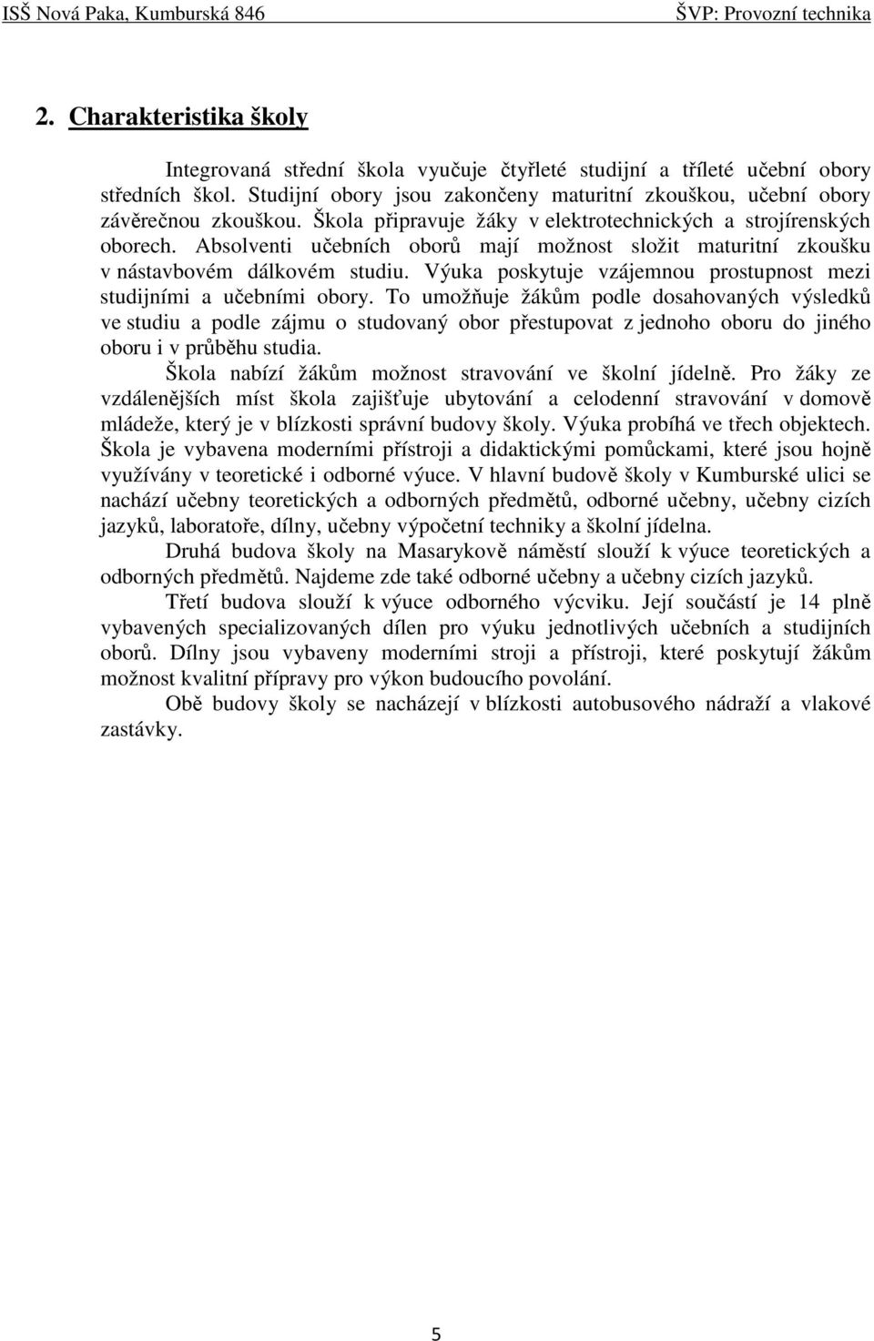 Výuka poskytuje vzájemnou prostupnost mezi studijními a učebními obory.