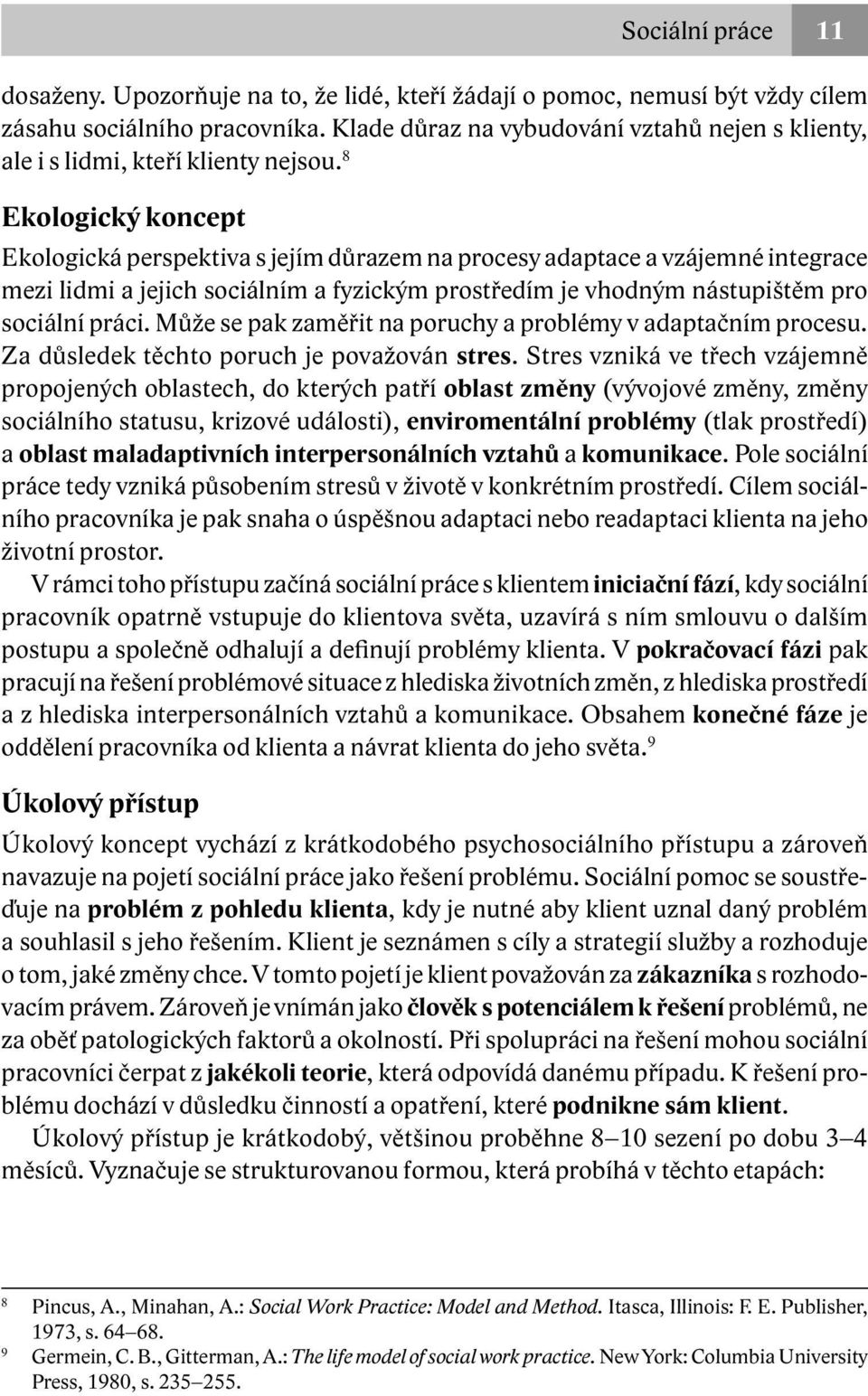 8 Ekologický koncept Ekologická perspektiva s jejím důrazem na procesy adaptace a vzájemné integrace mezi lidmi a jejich sociálním a fyzickým prostředím je vhodným nástupištěm pro sociální práci.