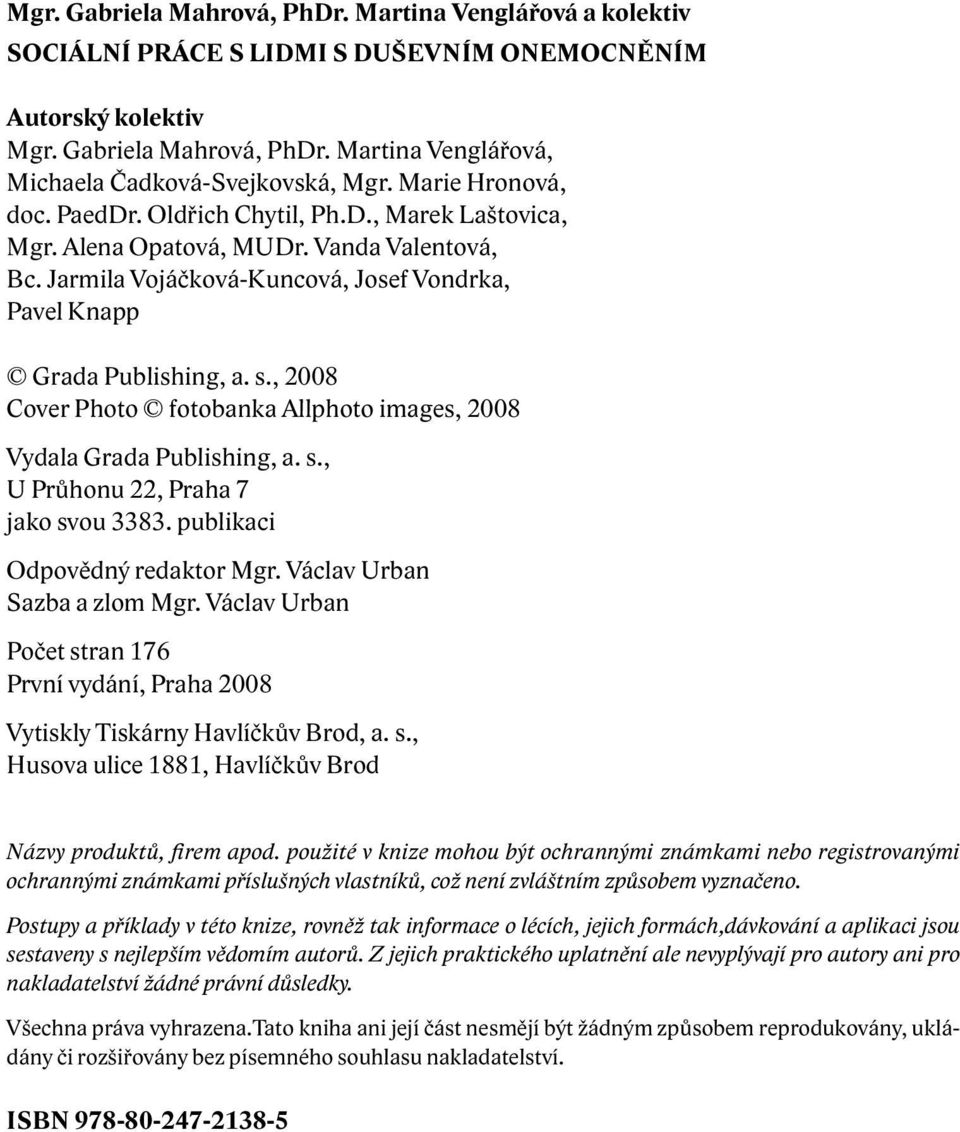 , 2008 Cover Photo fotobanka Allphoto images, 2008 Vydala Grada Publishing, a. s., U Průhonu 22, Praha 7 jako svou 3383. publikaci Odpovědný redaktor Mgr. Václav Urban Sazba a zlom Mgr.