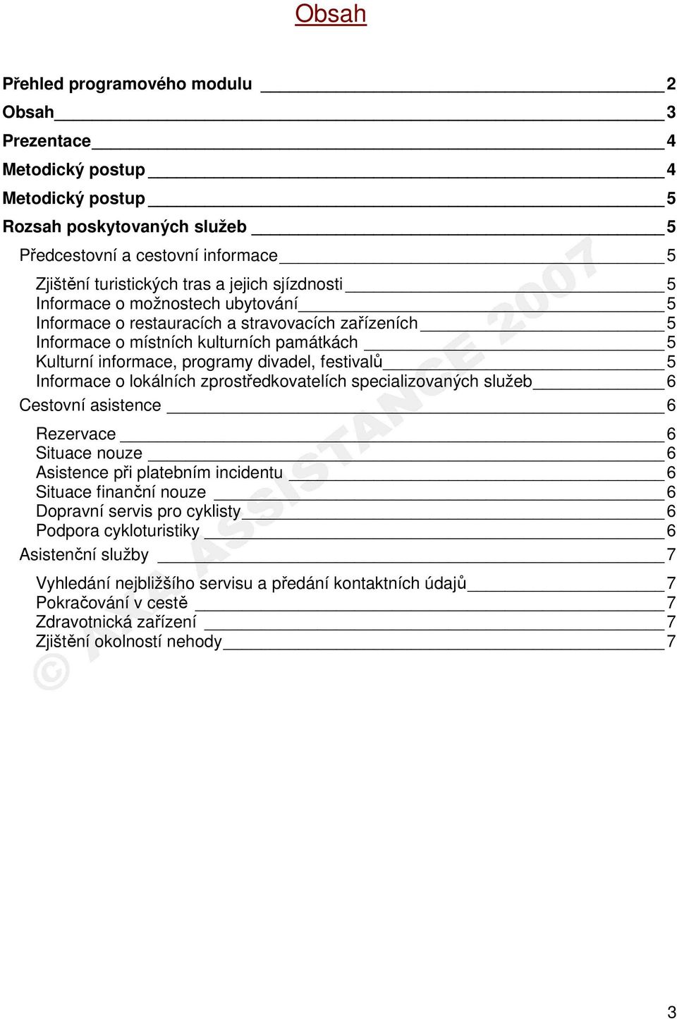 festivalů 5 Informace o lokálních zprostředkovatelích specializovaných služeb 6 Cestovní asistence 6 Rezervace 6 Situace nouze 6 Asistence při platebním incidentu 6 Situace finanční nouze 6