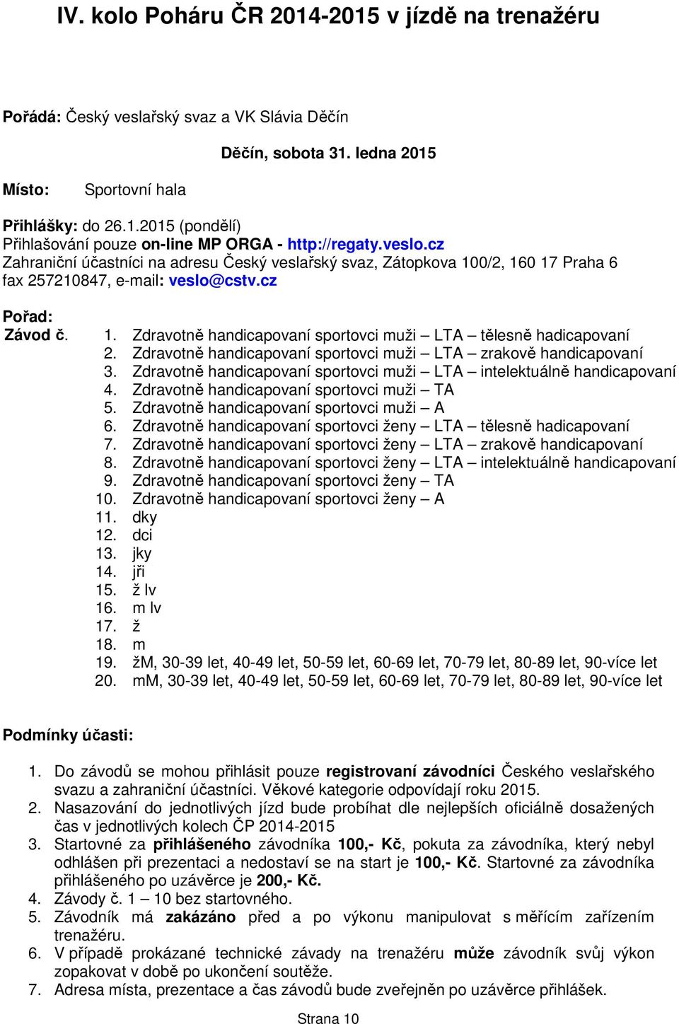 Zdravotně handicapovaní sportovci muži LTA zrakově handicapovaní 3. Zdravotně handicapovaní sportovci muži LTA intelektuálně handicapovaní 4. Zdravotně handicapovaní sportovci muži TA 5.