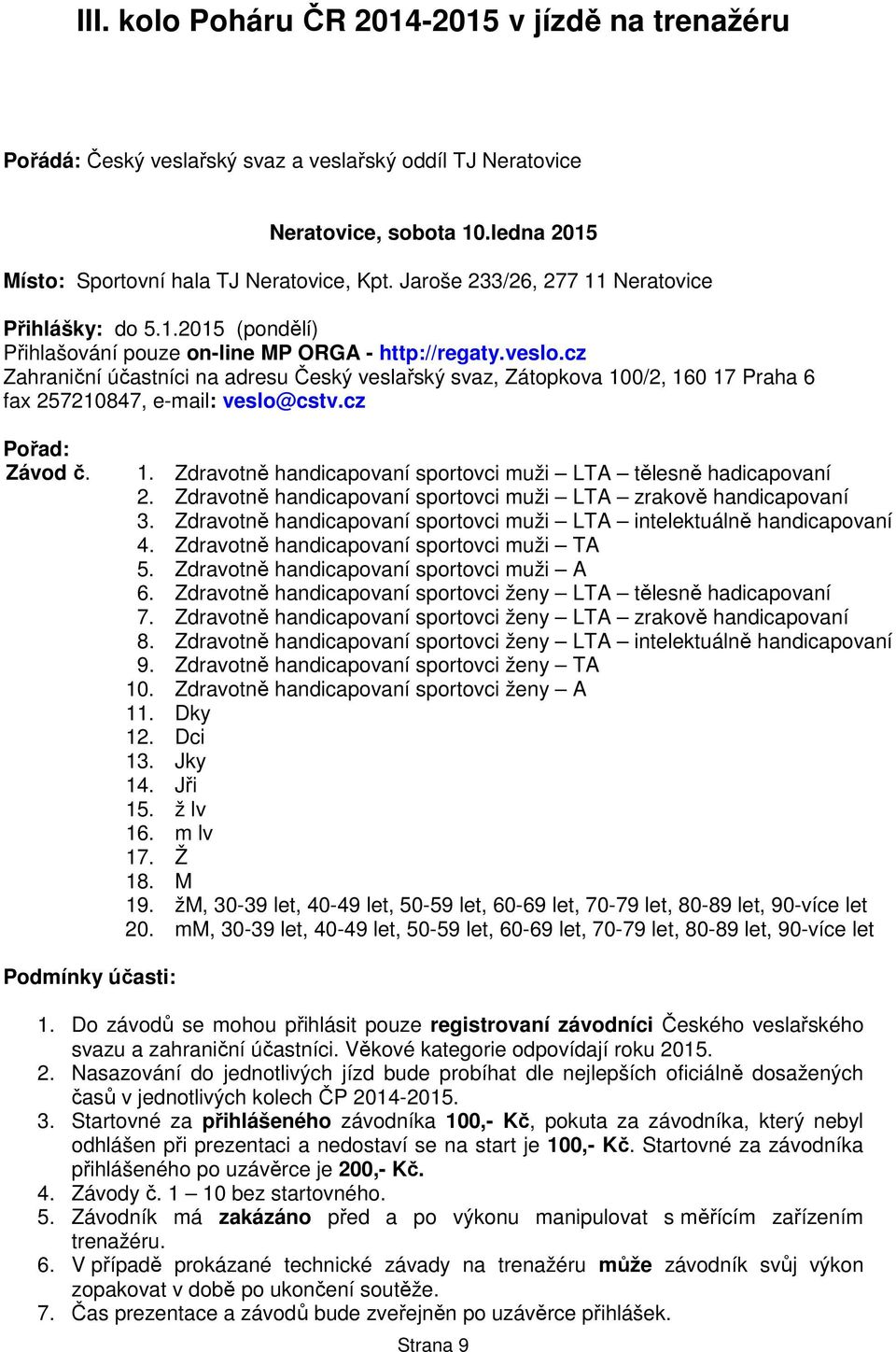 cz Zahraniční účastníci na adresu Český veslařský svaz, Zátopkova 100/2, 160 17 Praha 6 fax 257210847, e-mail: veslo@cstv.cz Pořad: Závod č. 1. Zdravotně handicapovaní sportovci muži LTA tělesně hadicapovaní 2.