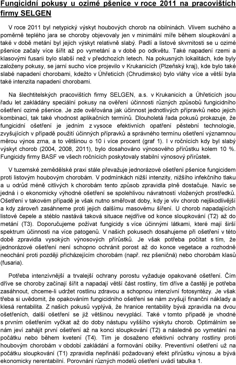 Padlí a listové skvrnitosti se u ozimé pšenice začaly více šířit až po vymetání a v době po odkvětu. Také napadení rzemi a klasovými fusarii bylo slabší než v předchozích letech.