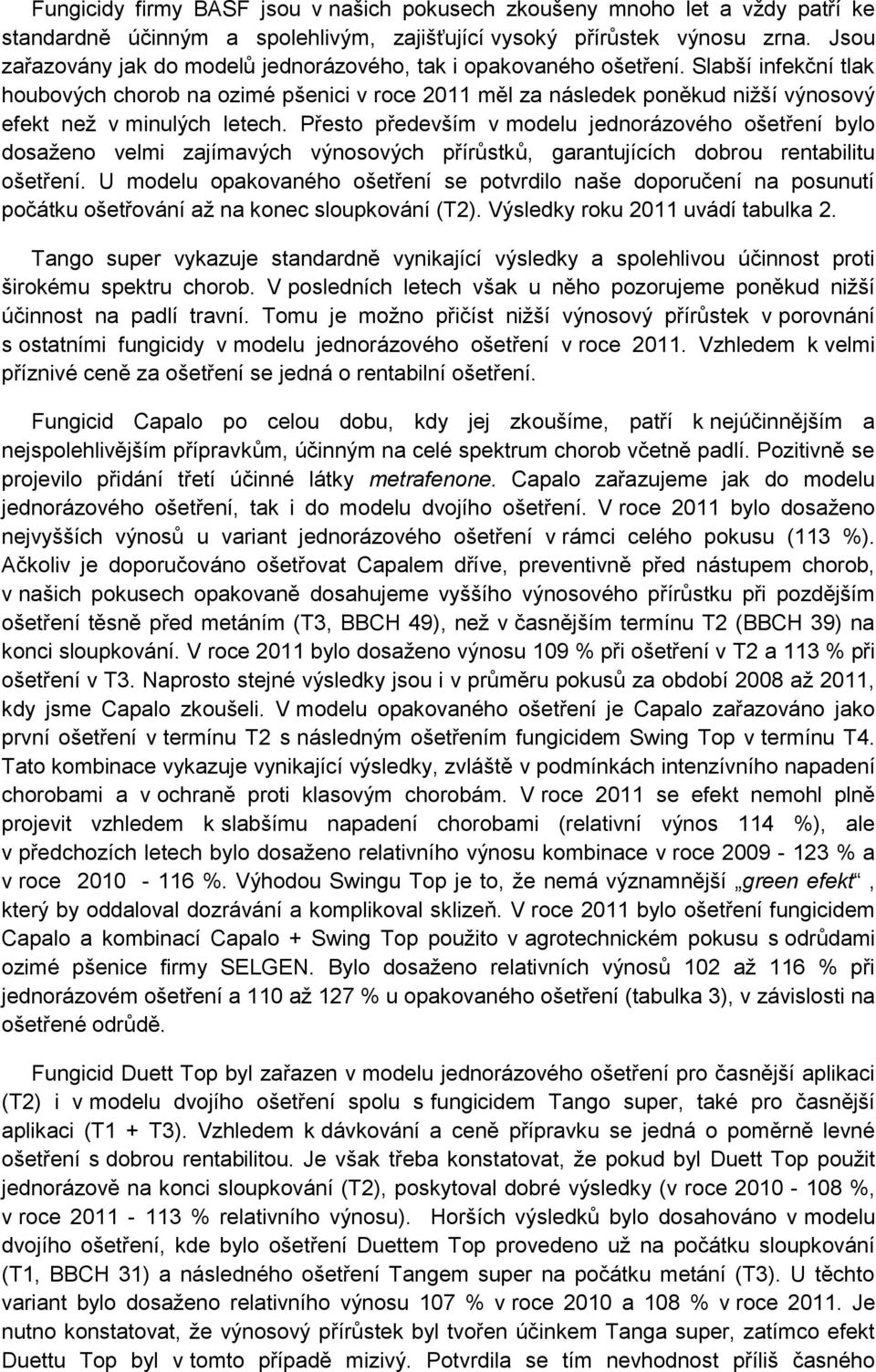 Slabší infekční tlak houbových chorob na ozimé pšenici v roce 2011 měl za následek poněkud nižší výnosový efekt než v minulých letech.