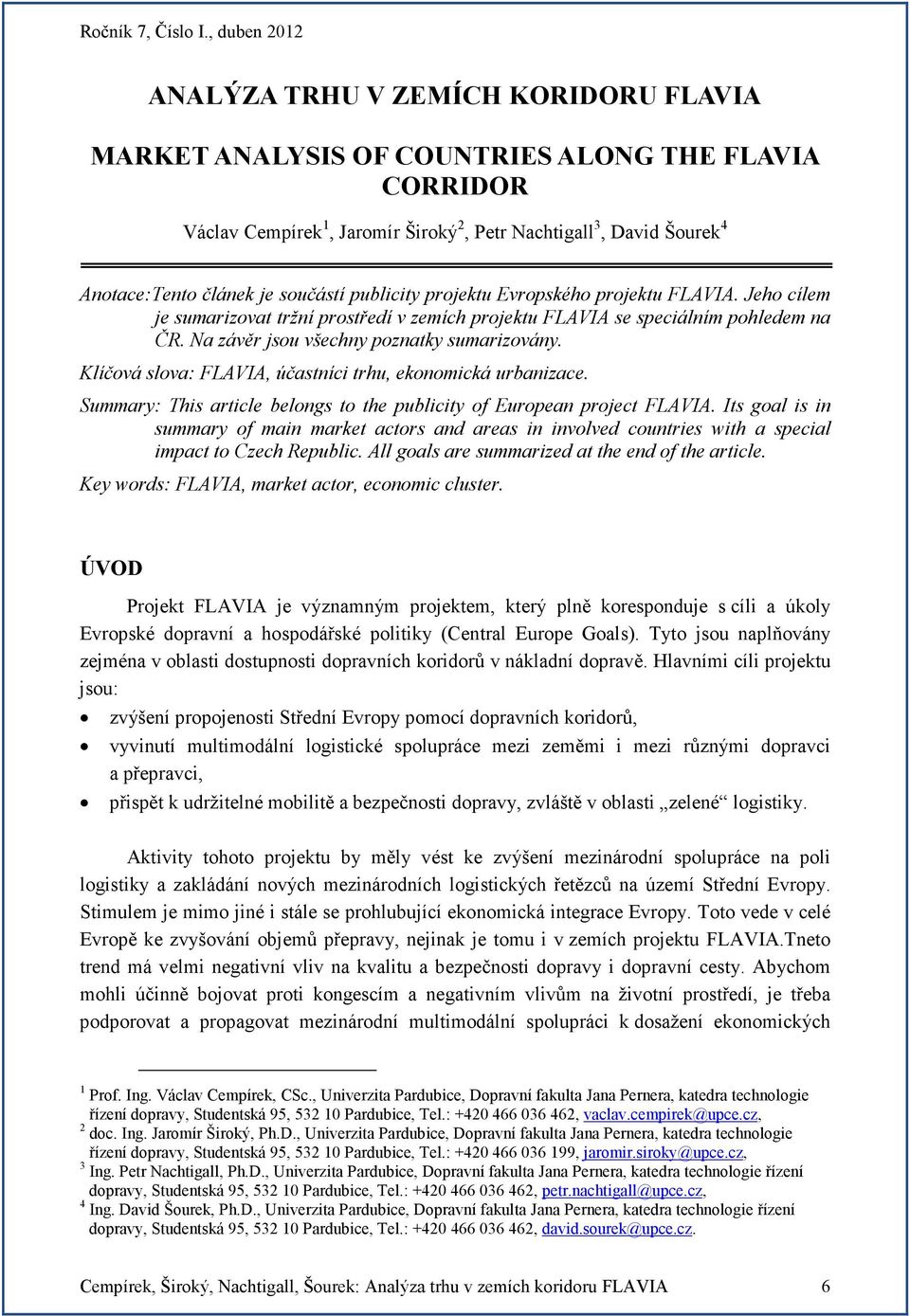 Klíčová slova: FLAVIA, účastníci trhu, ekonomická urbanizace. Summary: This article belongs to the publicity of European project FLAVIA.