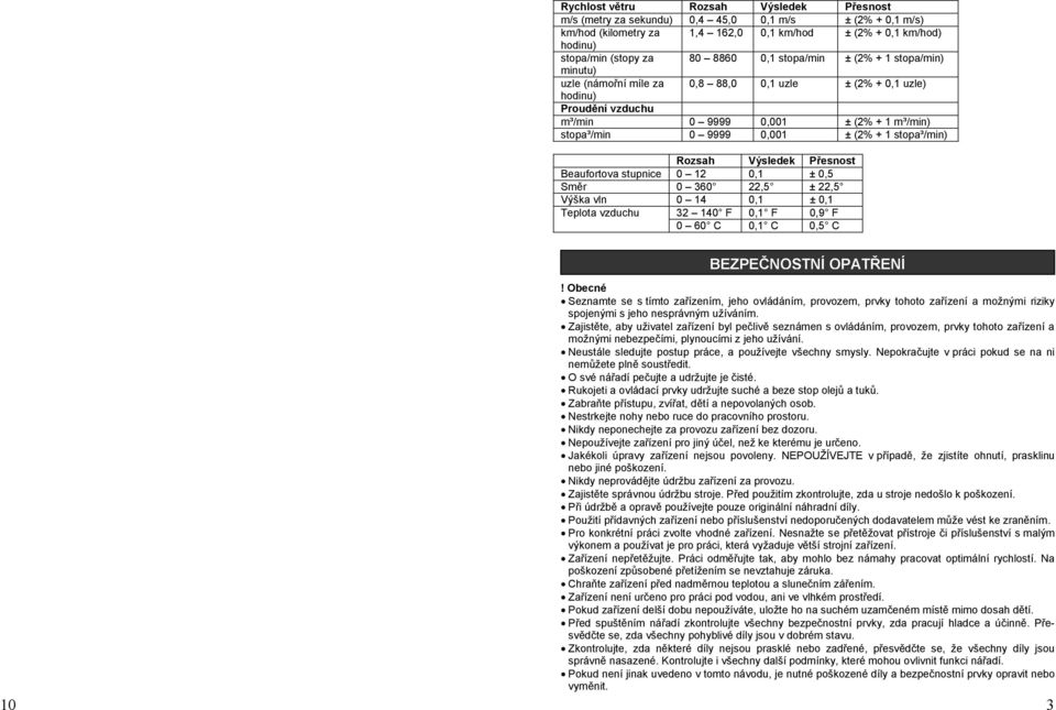 stopa³/min) Rozsah Výsledek Přesnost Beaufortova stupnice 0 12 0,1 ± 0,5 Směr 0 360 22,5 ± 22,5 Výška vln 0 14 0,1 ± 0,1 Teplota vzduchu 32 140 F 0,1 F 0,9 F 0 60 C 0,1 C 0,5 C BEZPEČNOSTNÍ OPATŘENÍ!
