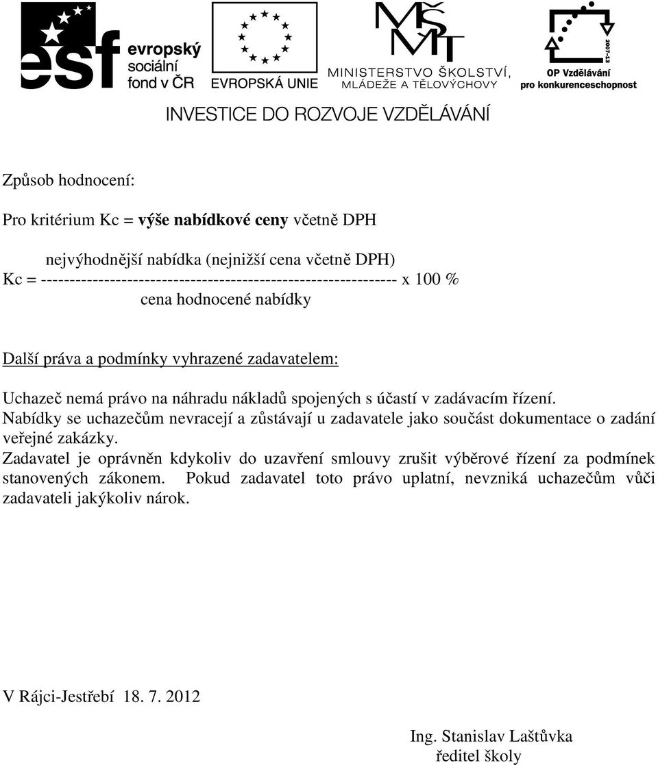 nákladů spojených s účastí v zadávacím řízení. Nabídky se uchazečům nevracejí a zůstávají u zadavatele jako součást dokumentace o zadání veřejné zakázky.